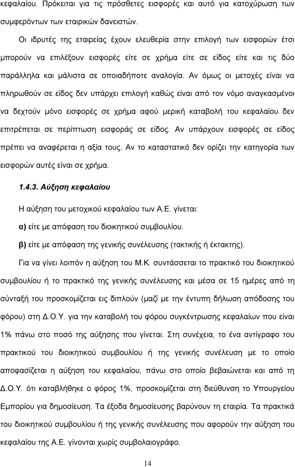 Αν όμως οι μετοχές είναι να πληρωθούν σε είδος δεν υπάρχει επιλογή καθώς είναι από τον νόμο αναγκασμένοι να δεχτούν μόνο εισφορές σε χρήμα αφού μερική καταβολή του κεφαλαίου δεν επιτρέπεται σε