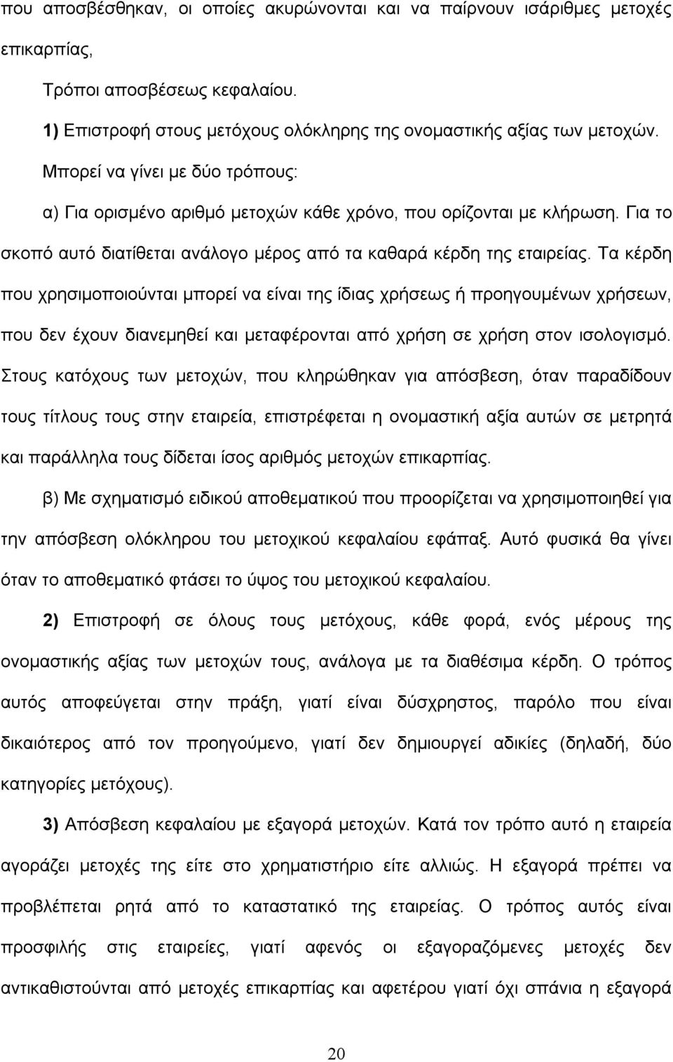 Τα κέρδη που χρησιμοποιούνται μπορεί να είναι της ίδιας χρήσεως ή προηγουμένων χρήσεων, που δεν έχουν διανεμηθεί και μεταφέρονται από χρήση σε χρήση στον ισολογισμό.