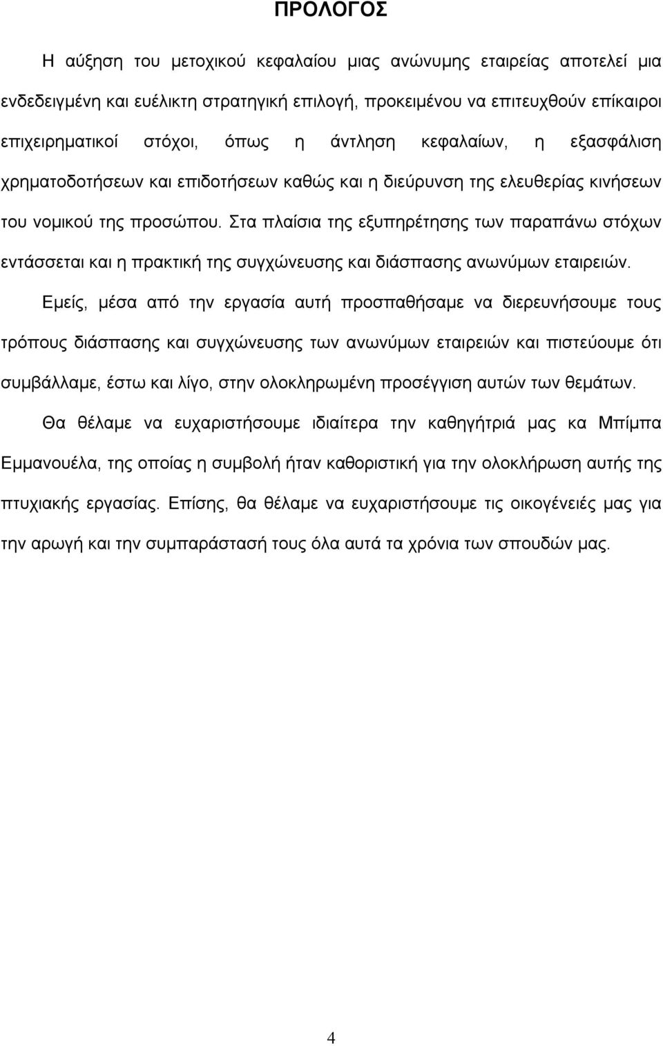 Στα πλαίσια της εξυπηρέτησης των παραπάνω στόχων εντάσσεται και η πρακτική της συγχώνευσης και διάσπασης ανωνύμων εταιρειών.