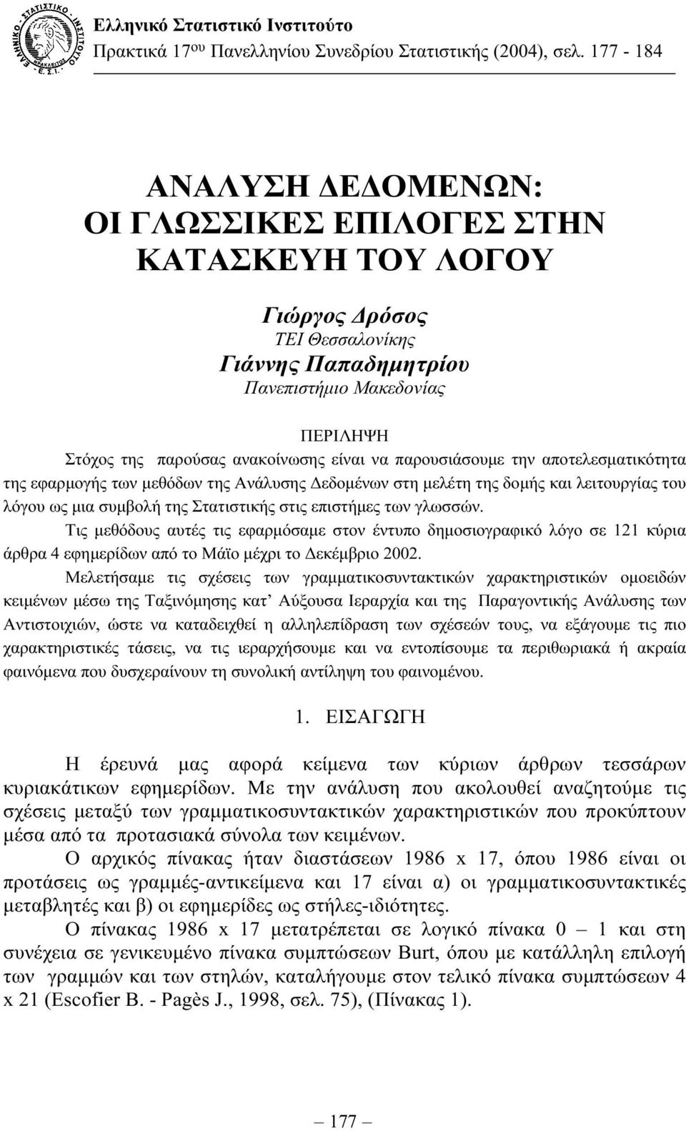 παρουσιάσουµε την αποτελεσµατικότητα της εφαρµογής των µεθόδων της Ανάλυσης εδοµένων στη µελέτη της δοµής και λειτουργίας του λόγου ως µια συµβολή της Στατιστικής στις επιστήµες των γλωσσών.