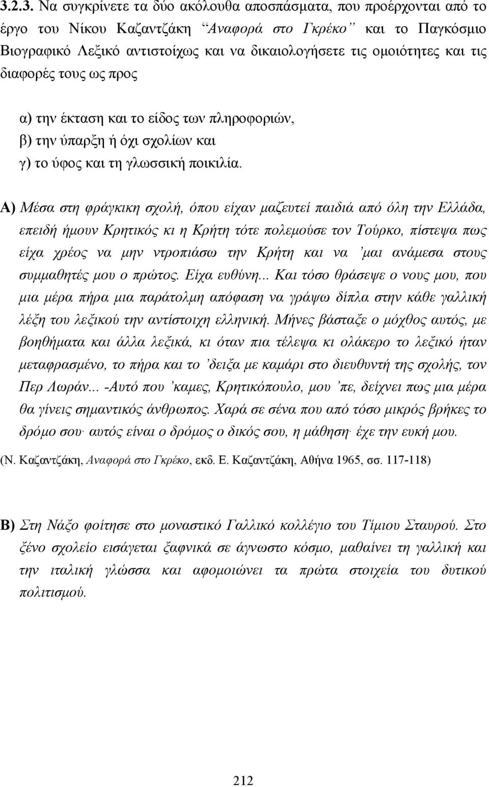 Α) Μέσα στη φράγκικη σχολή, όπου είχαν µαζευτεί παιδιά από όλη την Ελλάδα, επειδή ήµουν Κρητικός κι η Κρήτη τότε πολεµούσε τον Τούρκο, πίστεψα πως είχα χρέος να µην ντροπιάσω την Κρήτη και να µαι