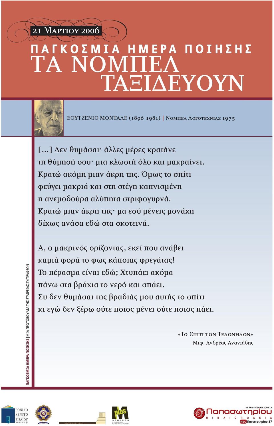 Κρατώ µιαν άκρη της µα εσύ µένεις µονάχη δίχως ανάσα εδώ στα σκοτεινά. Α, ο µακρινός ορίζοντας, εκεί που ανάβει καµιά φορά το φως κάποιας φρεγάτας!