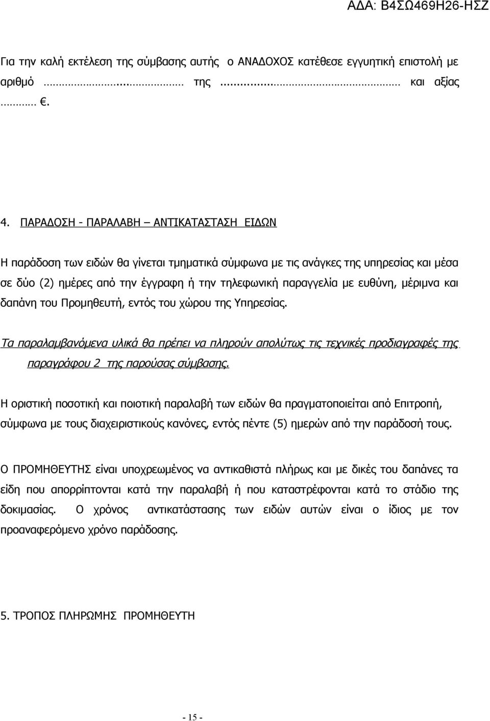 ευθύνη, μέριμνα και δαπάνη του Προμηθευτή, εντός του χώρου της Υπηρεσίας. Τα παραλαμβανόμενα υλικά θα πρέπει να πληρούν απολύτως τις τεχνικές προδιαγραφές της παραγράφου 2 της παρούσας σύμβασης.