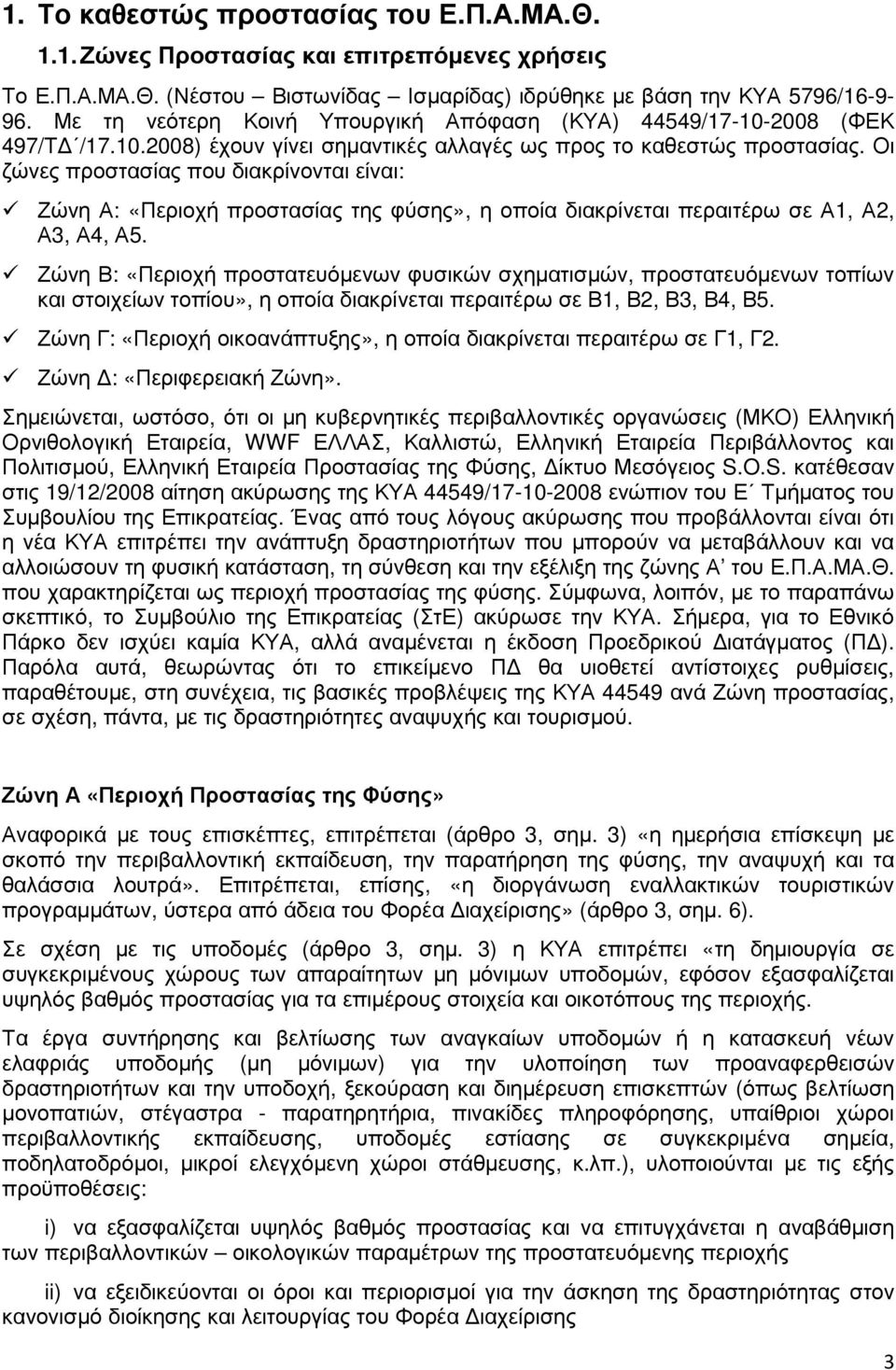 Οι ζώνες προστασίας που διακρίνονται είναι: Ζώνη Α: «Περιοχή προστασίας της φύσης», η οποία διακρίνεται περαιτέρω σε Α1, Α2, Α3, Α4, Α5.