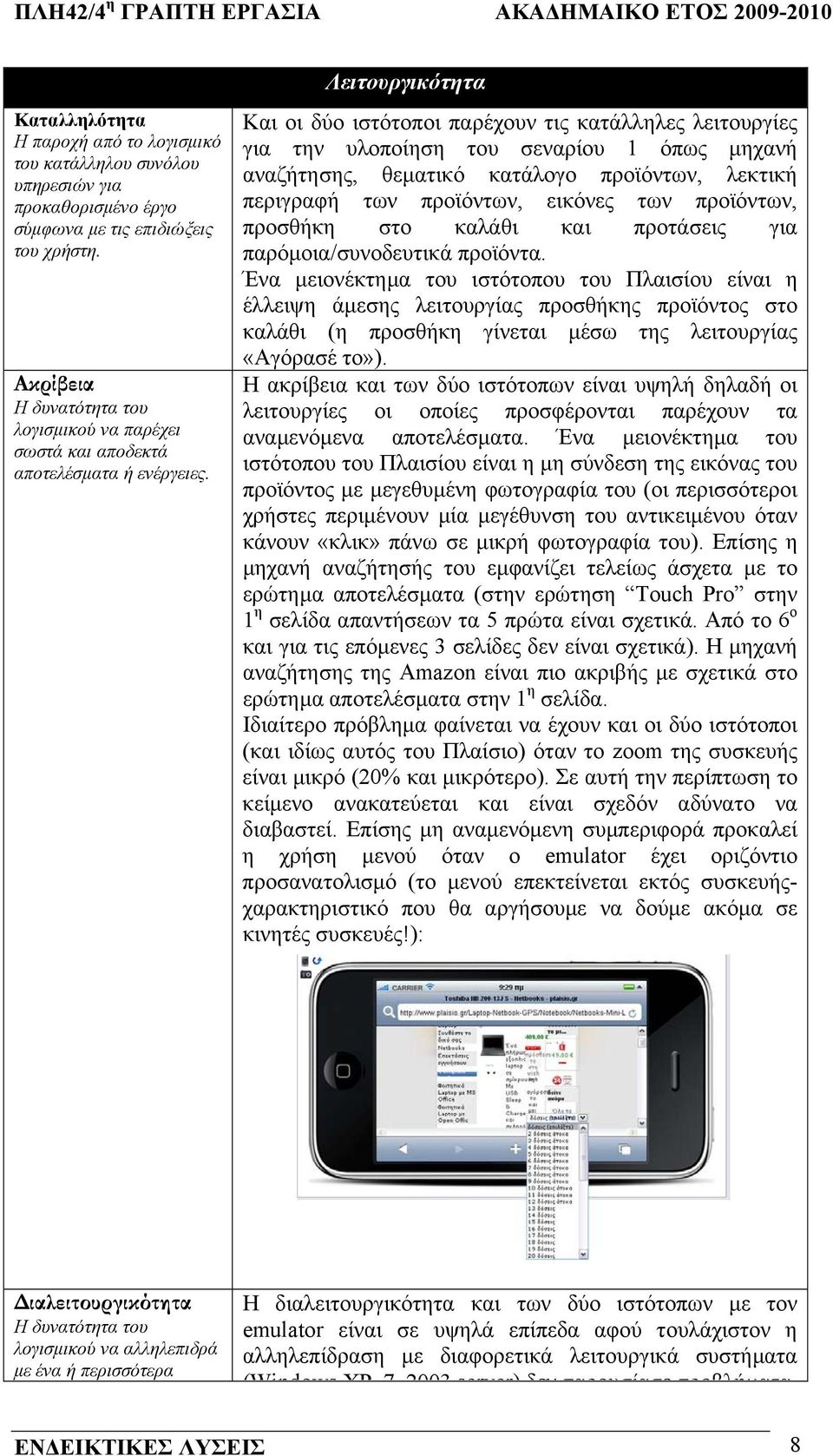 Λειτουργικότητα Και οι δύο ιστότοποι παρέχουν τις κατάλληλες λειτουργίες για την υλοποίηση του σεναρίου 1 όπως µηχανή αναζήτησης, θεµατικό κατάλογο προϊόντων, λεκτική περιγραφή των προϊόντων, εικόνες