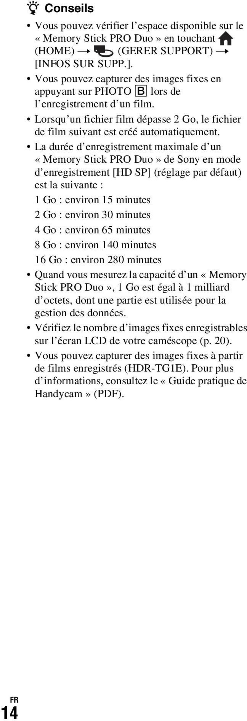 La durée d enregistrement maximale d un «Memory Stick PRO Duo» de Sony en mode d enregistrement [HD SP] (réglage par défaut) est la suivante : 1 Go : environ 15 minutes 2 Go : environ 30 minutes 4 Go