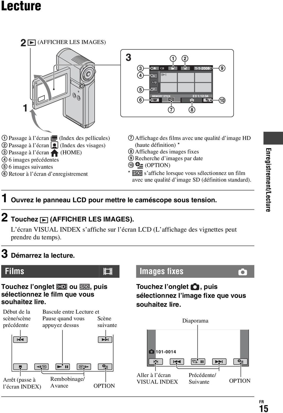 sélectionnez un film avec une qualité d image SD (définition standard). 1 Ouvrez le panneau LCD pour mettre le caméscope sous tension. 2 Touchez (AFFICHER LES IMAGES).