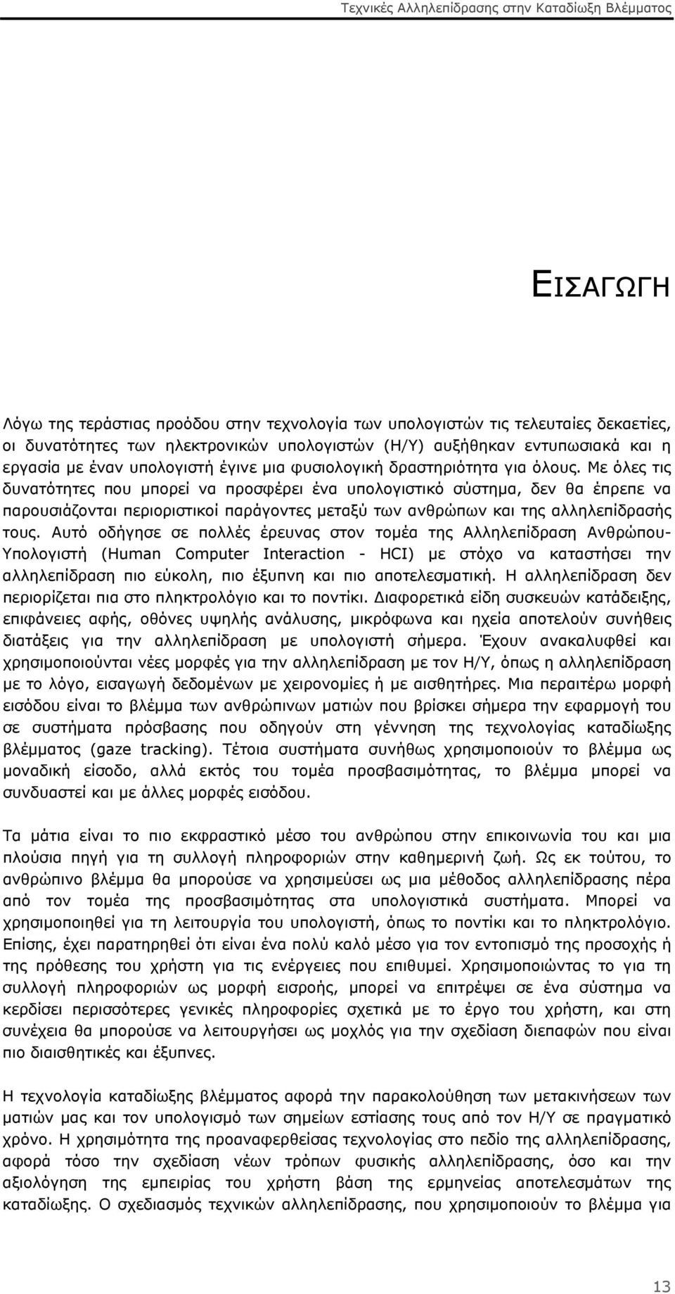 Με όλες τις δυνατότητες που μπορεί να προσφέρει ένα υπολογιστικό σύστημα, δεν θα έπρεπε να παρουσιάζονται περιοριστικοί παράγοντες μεταξύ των ανθρώπων και της αλληλεπίδρασής τους.