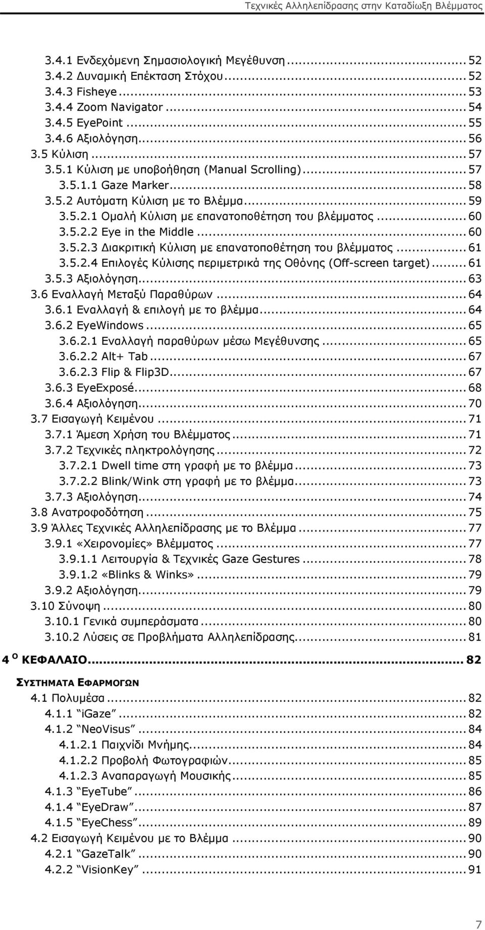 .. 61 3.5.2.4 Επιλογές Κύλισης περιμετρικά της Οθόνης (Off-screen target)... 61 3.5.3 Αξιολόγηση... 63 3.6 Εναλλαγή Μεταξύ Παραθύρων... 64 3.6.1 Εναλλαγή & επιλογή με το βλέμμα... 64 3.6.2 EyeWindows.