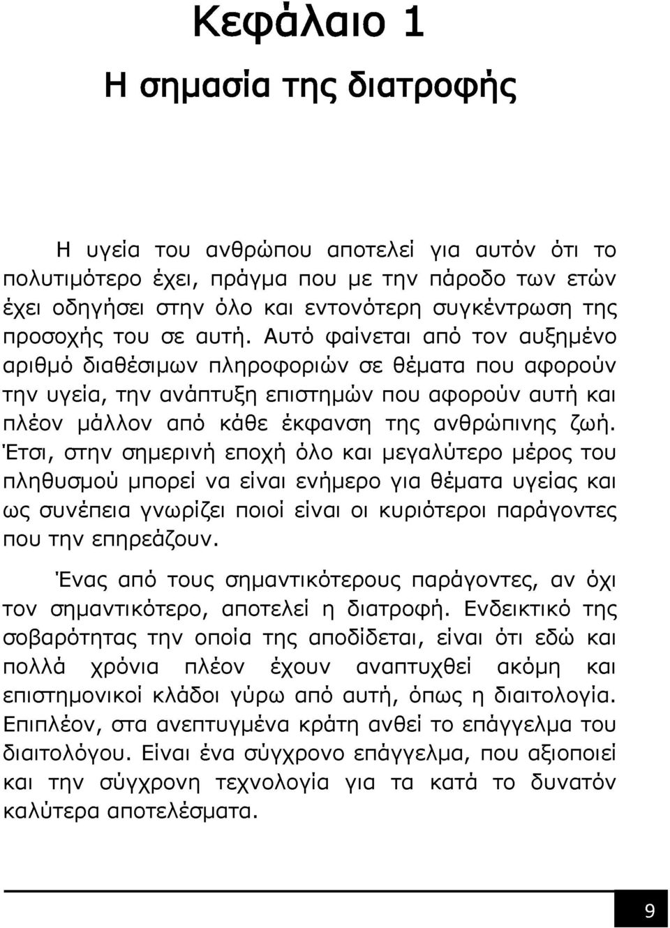 Έτσι, στην σημερινή εποχή όλο και μεγαλύτερο μέρος του πληθυσμού μπορεί να είναι ενήμερο για θέματα υγείας και ως συνέπεια γνωρίζει ποιοί είναι οι κυριότεροι παράγοντες που την επηρεάζουν.