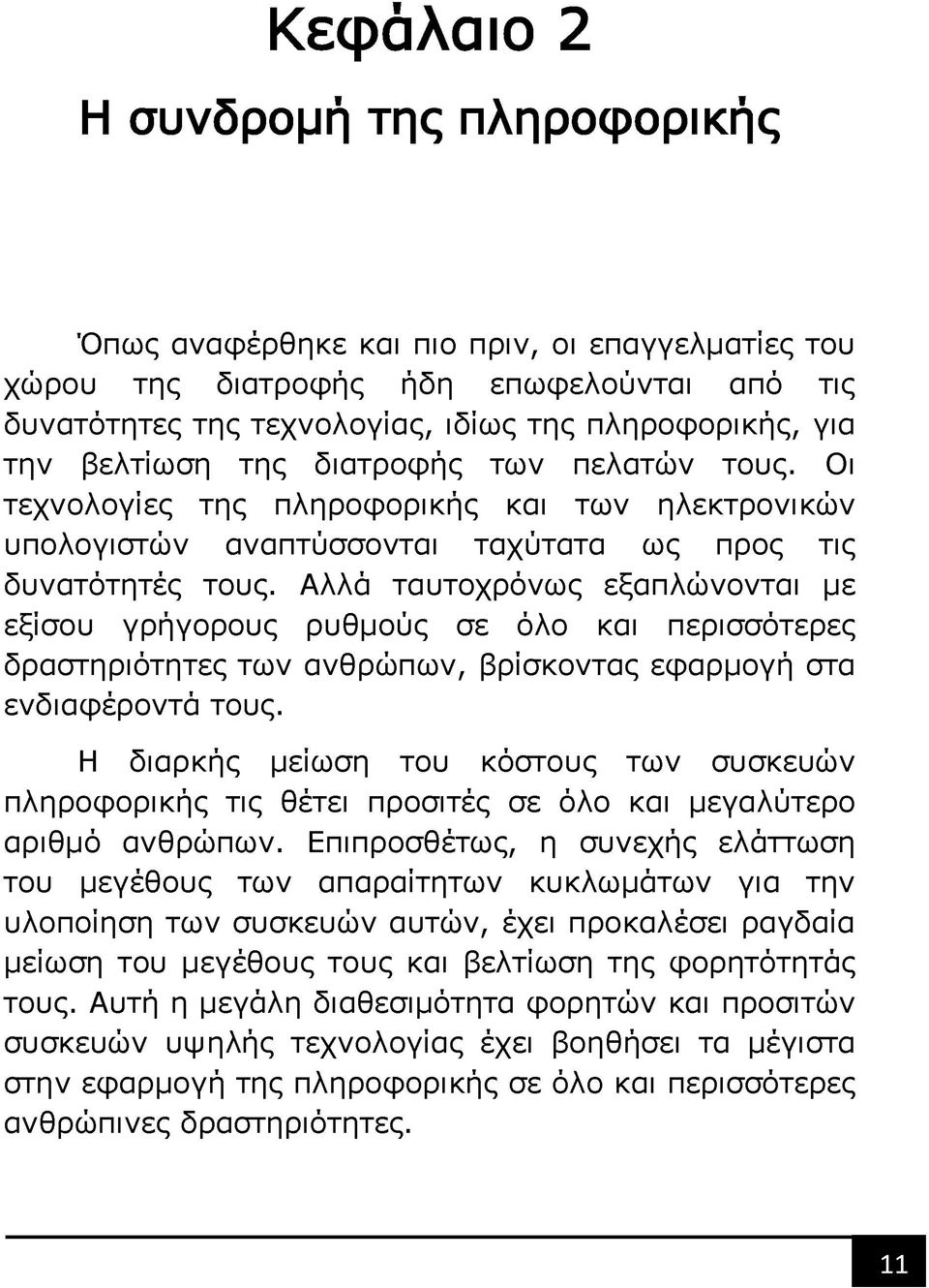 Αλλά ταυτοχρόνως εξαπλώνονται με εξίσου γρήγορους ρυθμούς σε όλο και περισσότερες δραστηριότητες των ανθρώπων, βρίσκοντας εφαρμογή στα ενδιαφέροντά τους.