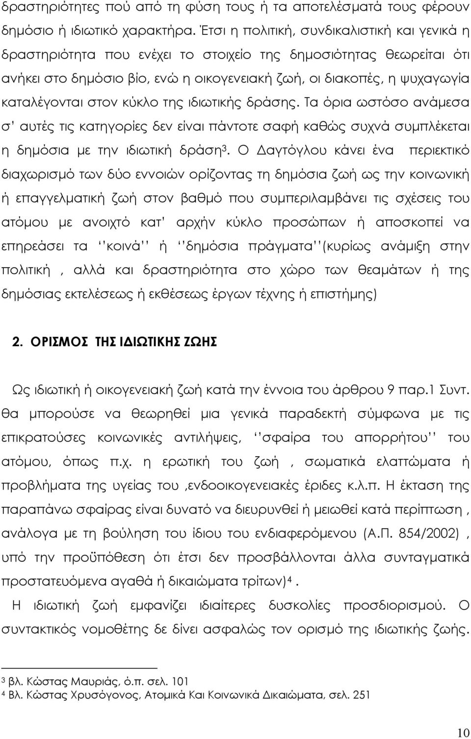 στον κύκλο της ιδιωτικής δράσης. Τα όρια ωστόσο ανάµεσα σ αυτές τις κατηγορίες δεν είναι πάντοτε σαφή καθώς συχνά συµπλέκεται η δηµόσια µε την ιδιωτική δράση 3.