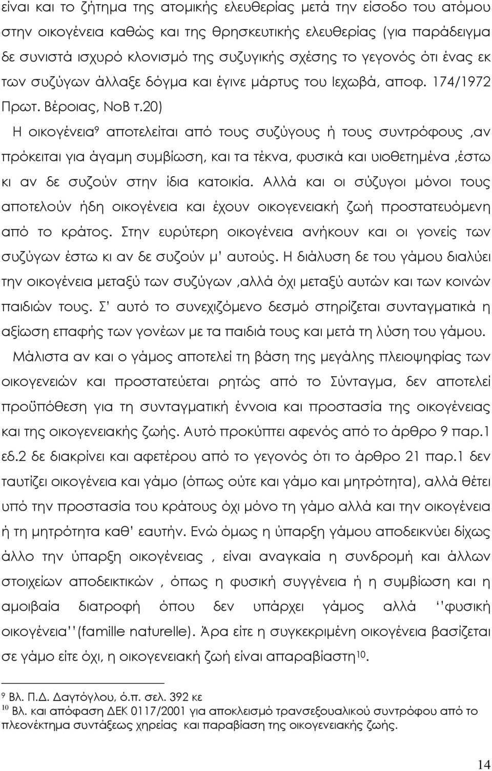 20) Η οικογένεια 9 αποτελείται από τους συζύγους ή τους συντρόφους,αν πρόκειται για άγαµη συµβίωση, και τα τέκνα, φυσικά και υιοθετηµένα,έστω κι αν δε συζούν στην ίδια κατοικία.