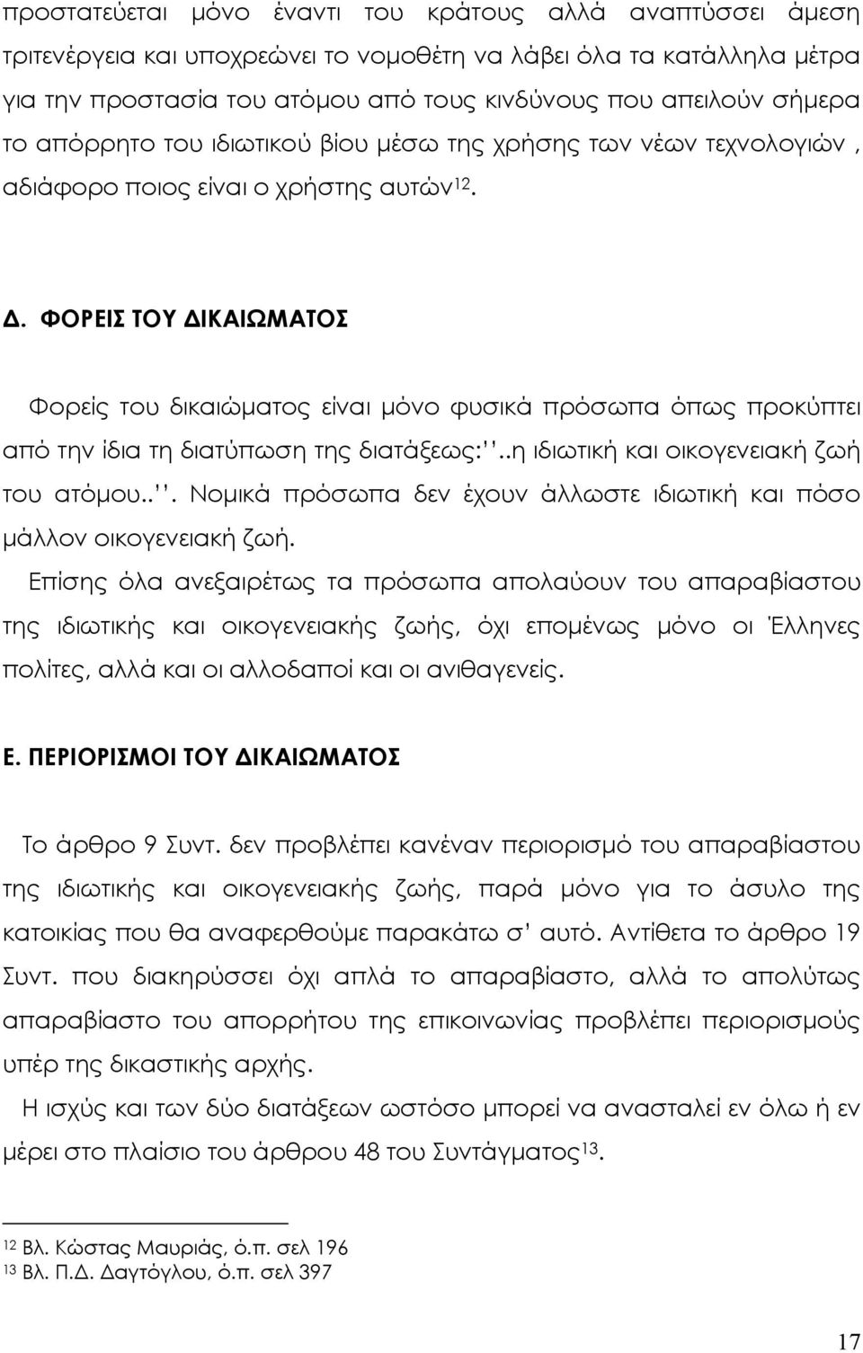 . ΦΟΡΕΙΣ ΤΟΥ ΙΚΑΙΩΜΑΤΟΣ Φορείς του δικαιώµατος είναι µόνο φυσικά πρόσωπα όπως προκύπτει από την ίδια τη διατύπωση της διατάξεως:..η ιδιωτική και οικογενειακή ζωή του ατόµου.