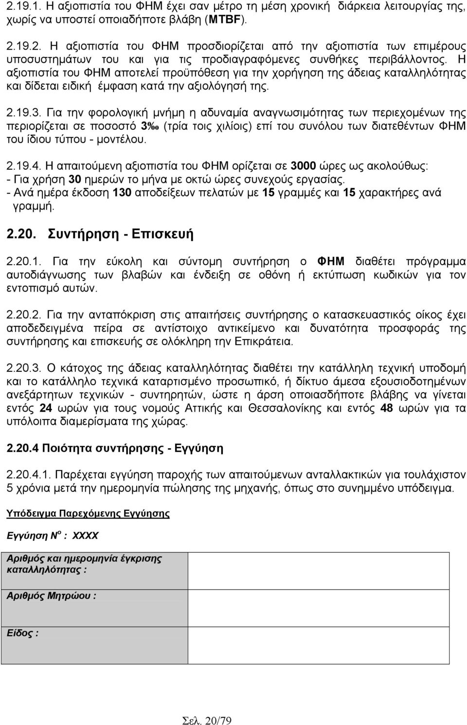 Για την φορολογική µνήµη η αδυναµία αναγνωσιµότητας των περιεχοµένων της περιορίζεται σε ποσοστό 3 (τρία τοις χιλίοις) επί του συνόλου των διατεθέντων ΦΗΜ του ίδιου τύπου - µοντέλου. 2.19.4.