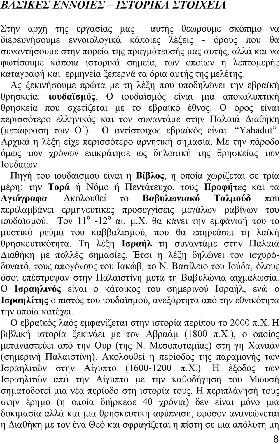 Ας ξεκινήσουµε πρώτα µε τη λέξη που υποδηλώνει την εβραϊκή θρησκεία: ιουδαϊσµός. Ο ιουδαϊσµός είναι µια αποκαλυπτική θρησκεία που σχετίζεται µε το εβραϊκό έθνος.