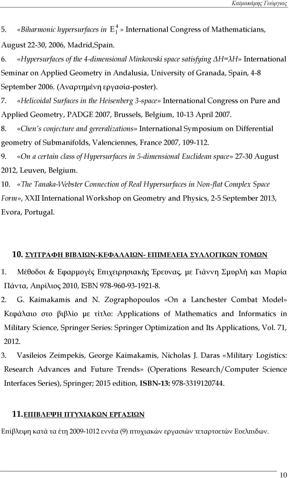 (Αναρτημένη εργασία-poster). 7. «Helicoidal Surfaces in the Heisenberg 3-space» International Congress on Pure and Applied Geometry, PADGE 2007, Brussels, Belgium, 10-13 April 2007. 8.