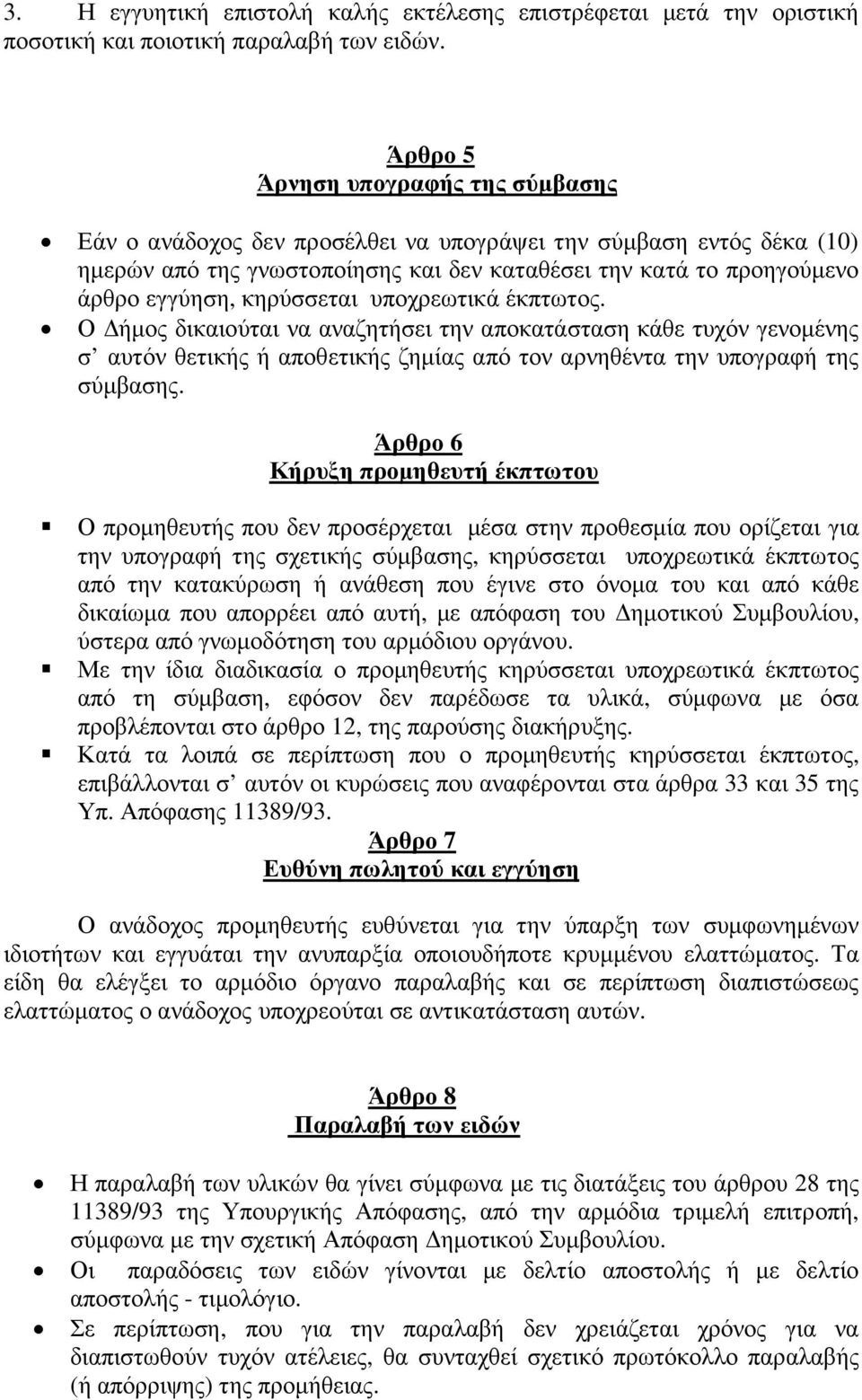 κηρύσσεται υποχρεωτικά έκπτωτος. Ο ήµος δικαιούται να αναζητήσει την αποκατάσταση κάθε τυχόν γενοµένης σ αυτόν θετικής ή αποθετικής ζηµίας από τον αρνηθέντα την υπογραφή της σύµβασης.