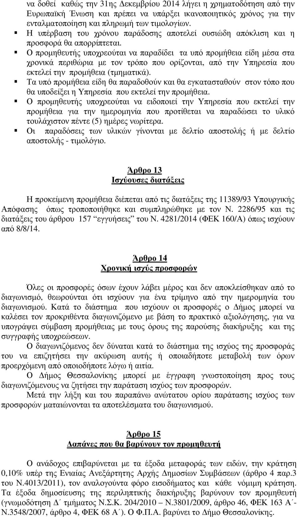 Ο προµηθευτής υποχρεούται να παραδίδει τα υπό προµήθεια είδη µέσα στα χρονικά περιθώρια µε τον τρόπο που ορίζονται, από την Υπηρεσία που εκτελεί την προµήθεια (τµηµατικά).