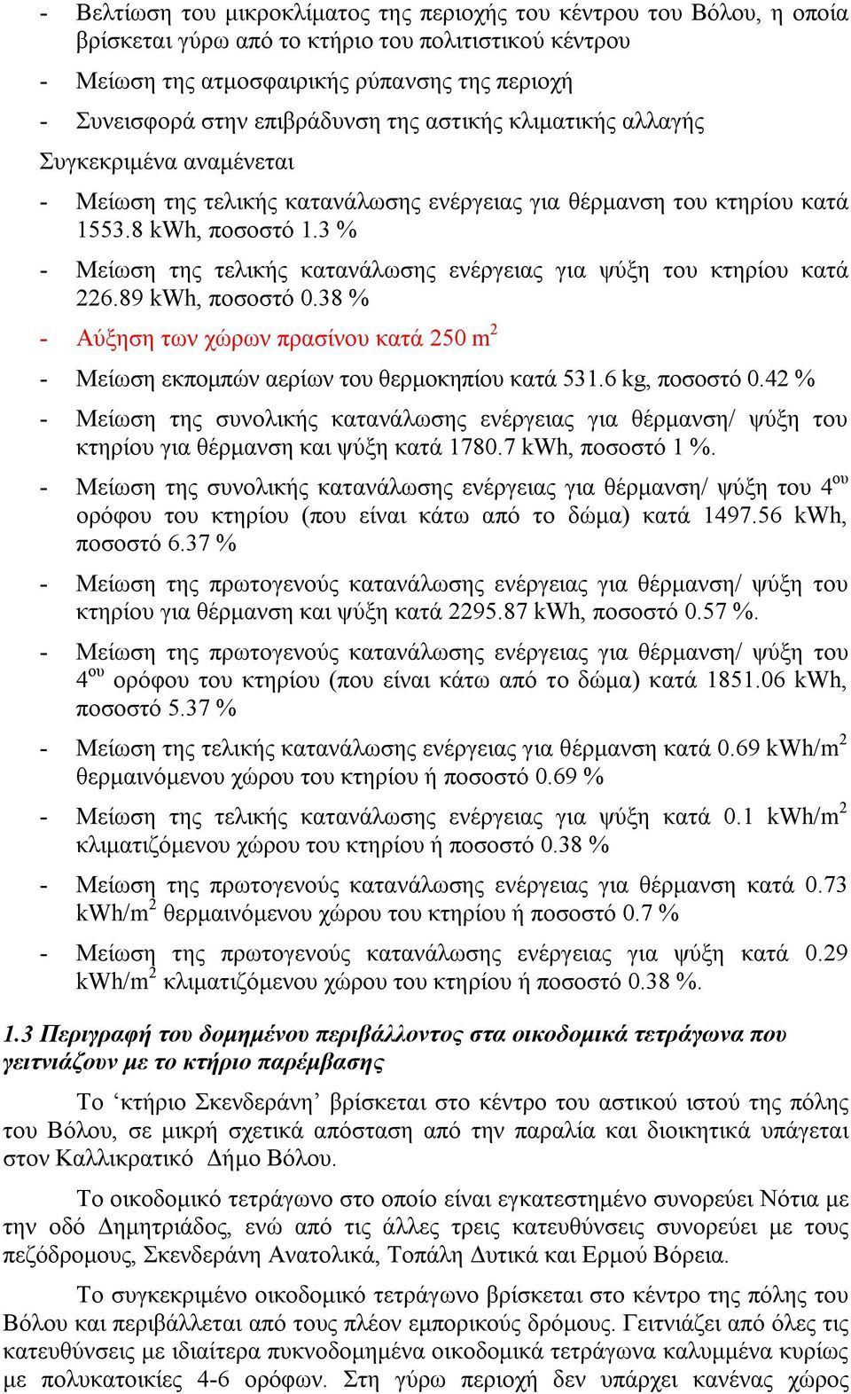 3 % - Μείωση της τελικής κατανάλωσης ενέργειας για ψύξη του κτηρίου κατά 226.89 kwh, ποσοστό 0.38 % - Αύξηση των χώρων πρασίνου κατά 250 m 2 - Μείωση εκπομπών αερίων του θερμοκηπίου κατά 531.