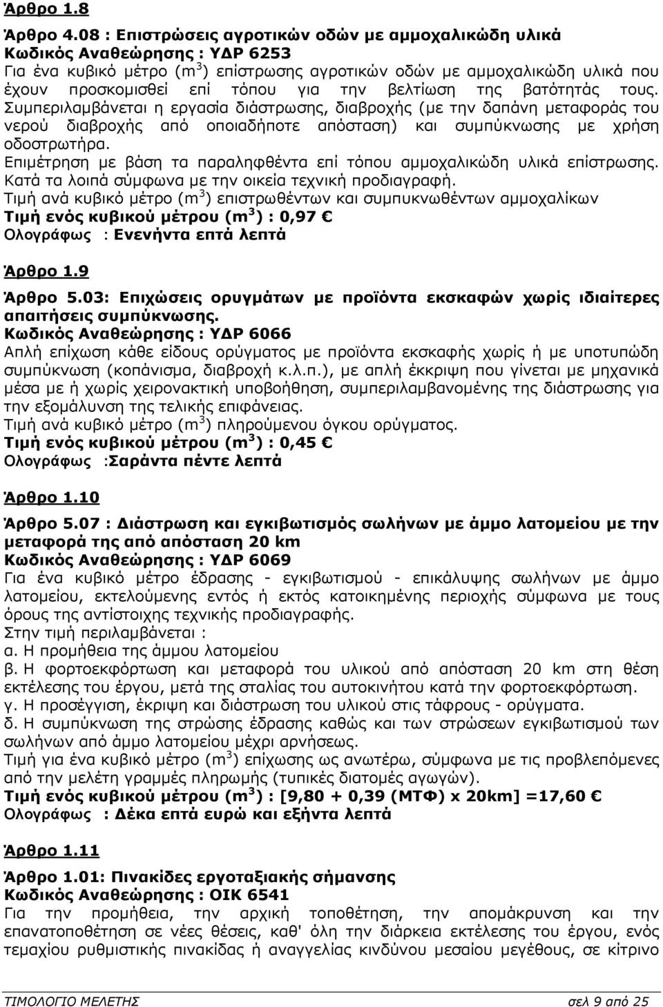 την βελτίωση της βατότητάς τους. Συµπεριλαµβάνεται η εργασία διάστρωσης, διαβροχής (µε την δαπάνη µεταφοράς του νερού διαβροχής από οποιαδήποτε απόσταση) και συµπύκνωσης µε χρήση οδοστρωτήρα.