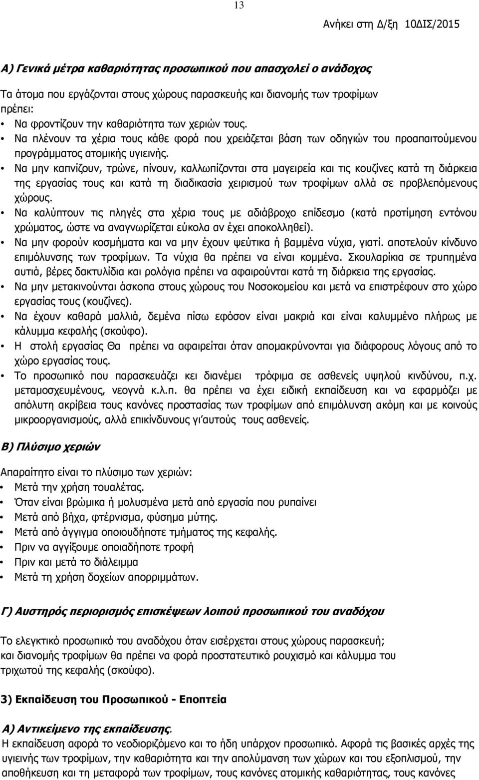 Να μην καπνίζουν, τρώνε, πίνουν, καλλωπίζονται στα μαγειρεία και τις κουζίνες κατά τη διάρκεια της εργασίας τους και κατά τη διαδικασία χειρισμού των τροφίμων αλλά σε προβλεπόμενους χώρους.