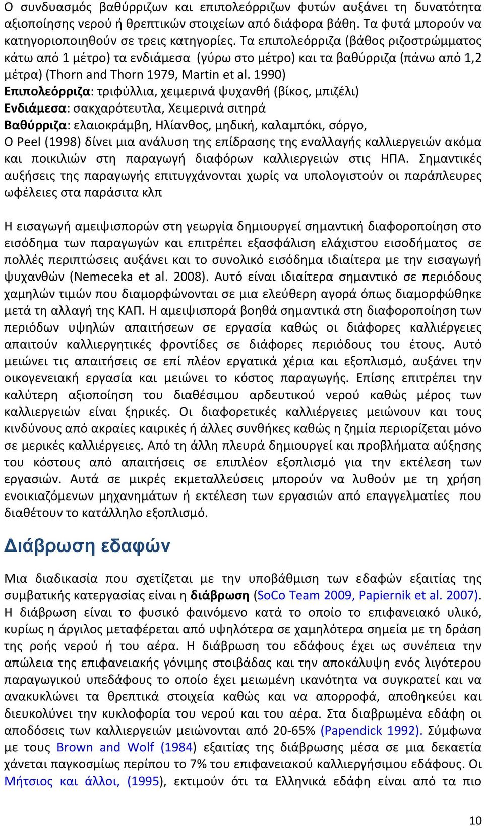 1990) Επιπολεόρριζα: τριφύλλια, χειμερινά ψυχανθή (βίκος, μπιζέλι) Ενδιάμεσα: σακχαρότευτλα, Χειμερινά σιτηρά Βαθύρριζα: ελαιοκράμβη, Ηλίανθος, μηδική, καλαμπόκι, σόργο, Ο Peel (1998) δίνει μια