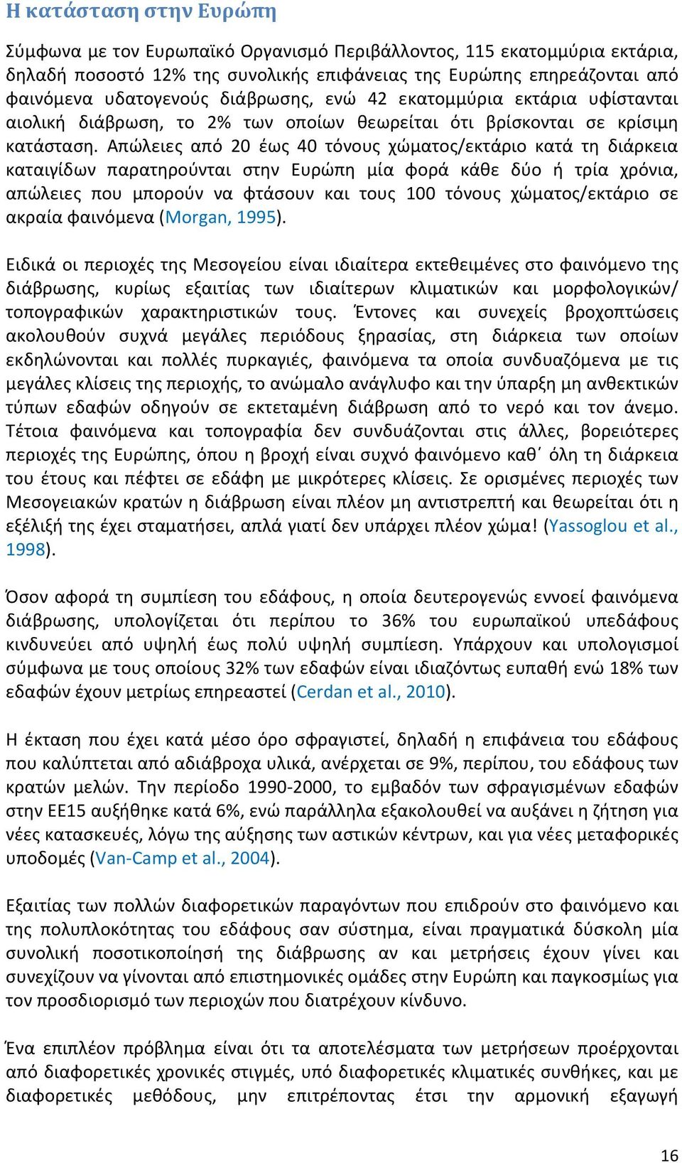 Απώλειες από 20 έως 40 τόνους χώματος/εκτάριο κατά τη διάρκεια καταιγίδων παρατηρούνται στην Ευρώπη μία φορά κάθε δύο ή τρία χρόνια, απώλειες που μπορούν να φτάσουν και τους 100 τόνους