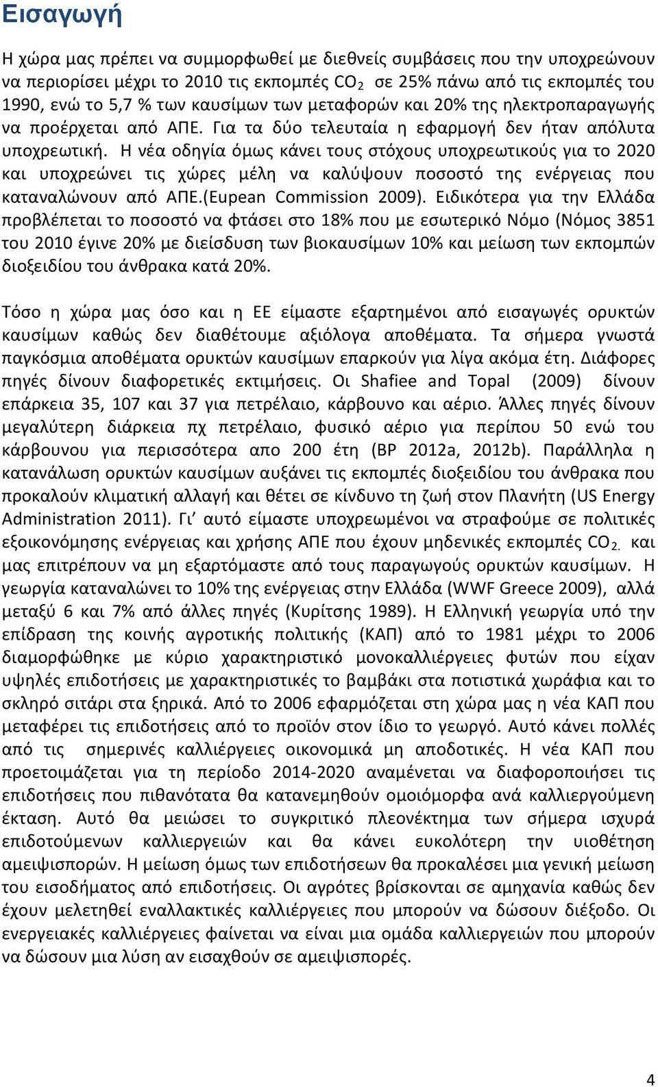 Η νέα οδηγία όμως κάνει τους στόχους υποχρεωτικούς για το 2020 και υποχρεώνει τις χώρες μέλη να καλύψουν ποσοστό της ενέργειας που καταναλώνουν από ΑΠΕ.(Eupean Commission 2009).