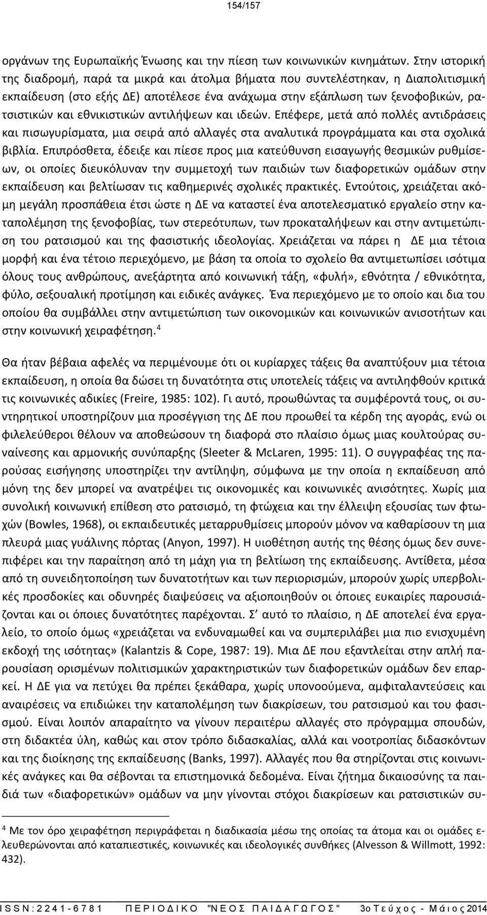 εθνικιστικών αντιλήψεων και ιδεών. Επέφερε, μετά από πολλές αντιδράσεις και πισωγυρίσματα, μια σειρά από αλλαγές στα αναλυτικά προγράμματα και στα σχολικά βιβλία.