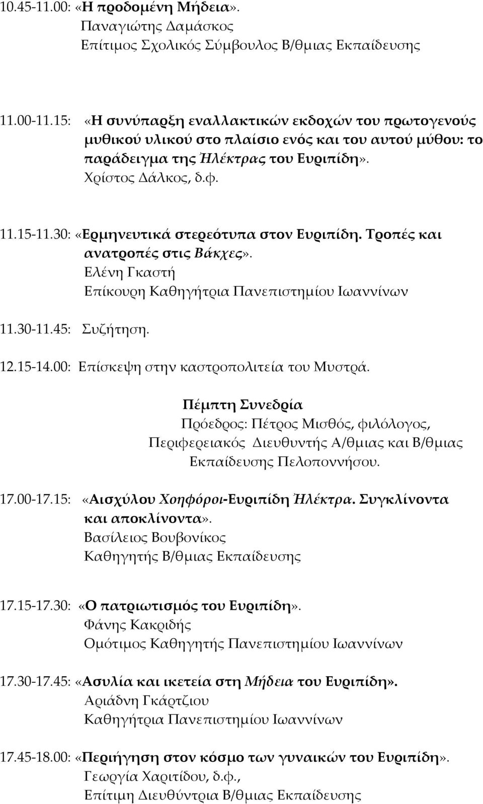 30: «Ερμηνευτικά στερεότυπα στον Ευριπίδη. Σροπές και ανατροπές στις Βάκχες». Ελένη Γκαστή Επίκουρη Καθηγήτρια Πανεπιστημίου Ιωαννίνων 11.30-11.45: υζήτηση. 12.15-14.