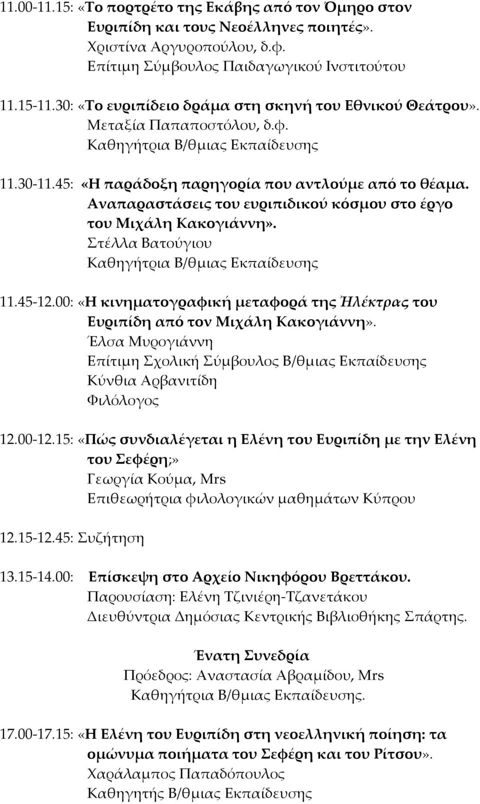 Αναπαραστάσεις του ευριπιδικού κόσμου στο έργο του Μιχάλη Κακογιάννη». τέλλα Βατούγιου 11.45-12.00: «Η κινηματογραφική μεταφορά της Ἠλέκτρας του Ευριπίδη από τον Μιχάλη Κακογιάννη».