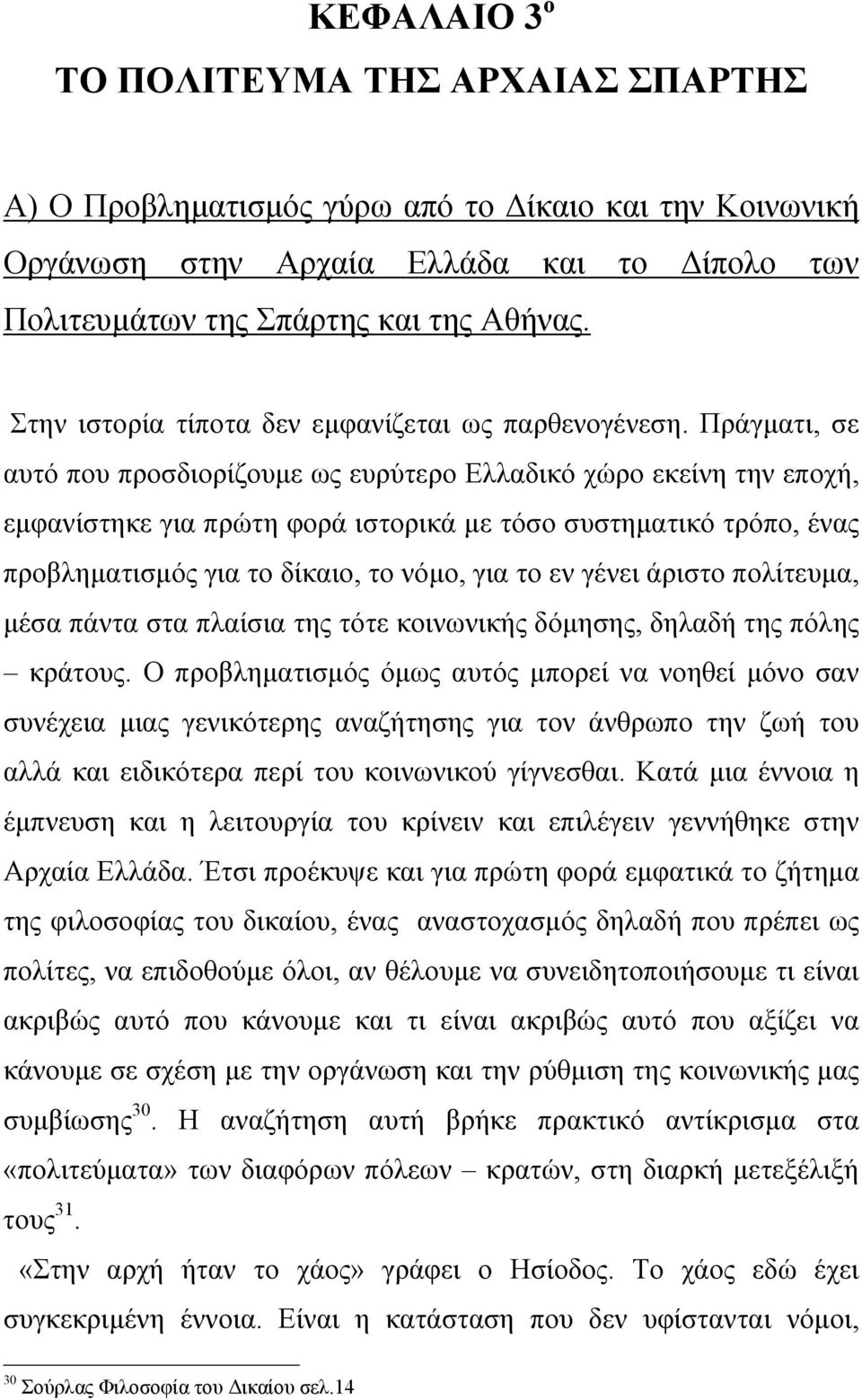 Πράγµατι, σε αυτό που προσδιορίζουµε ως ευρύτερο Ελλαδικό χώρο εκείνη την εποχή, εµφανίστηκε για πρώτη φορά ιστορικά µε τόσο συστηµατικό τρόπο, ένας προβληµατισµός για το δίκαιο, το νόµο, για το εν