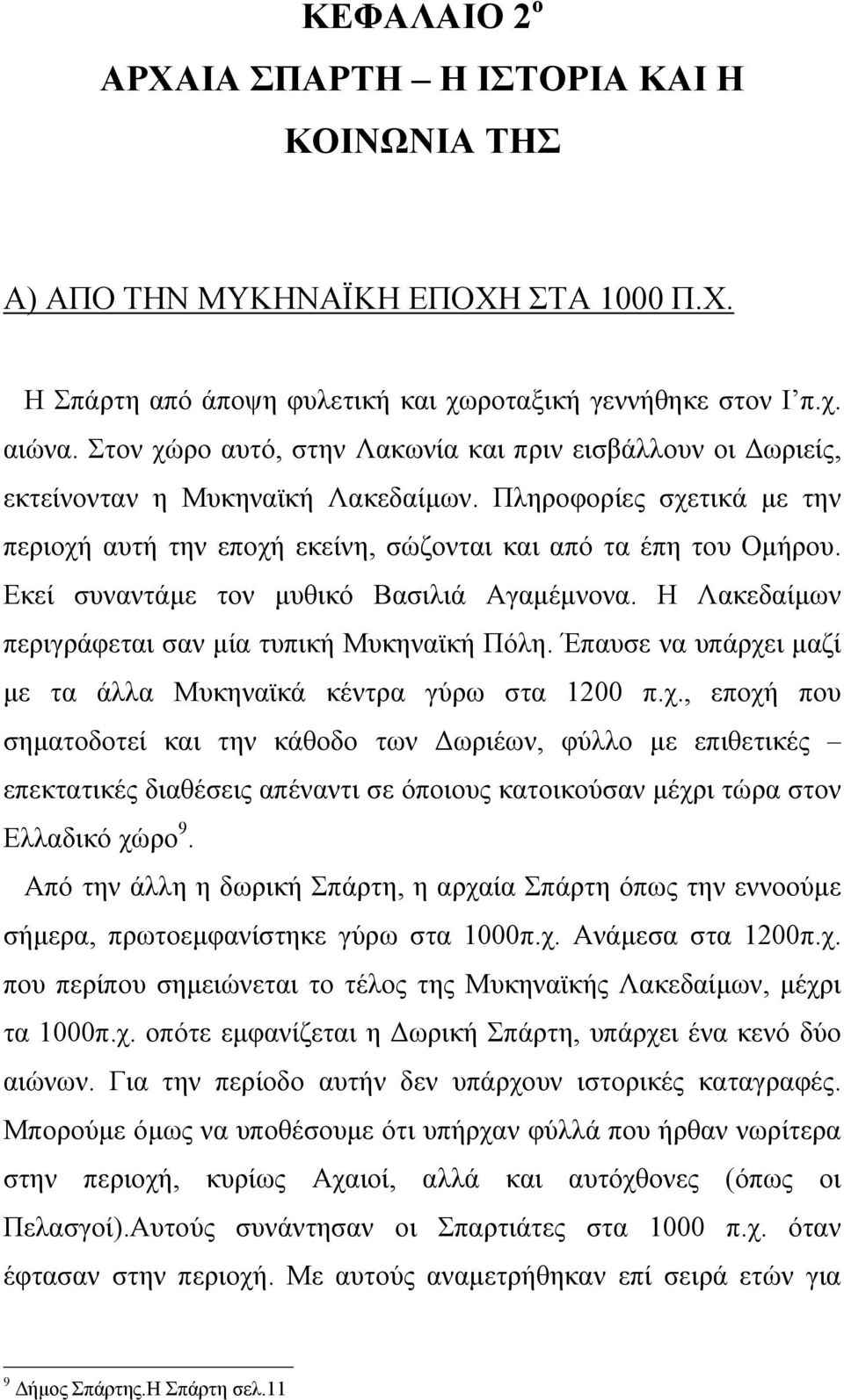 Εκεί συναντάµε τον µυθικό Βασιλιά Αγαµέµνονα. Η Λακεδαίµων περιγράφεται σαν µία τυπική Μυκηναϊκή Πόλη. Έπαυσε να υπάρχε