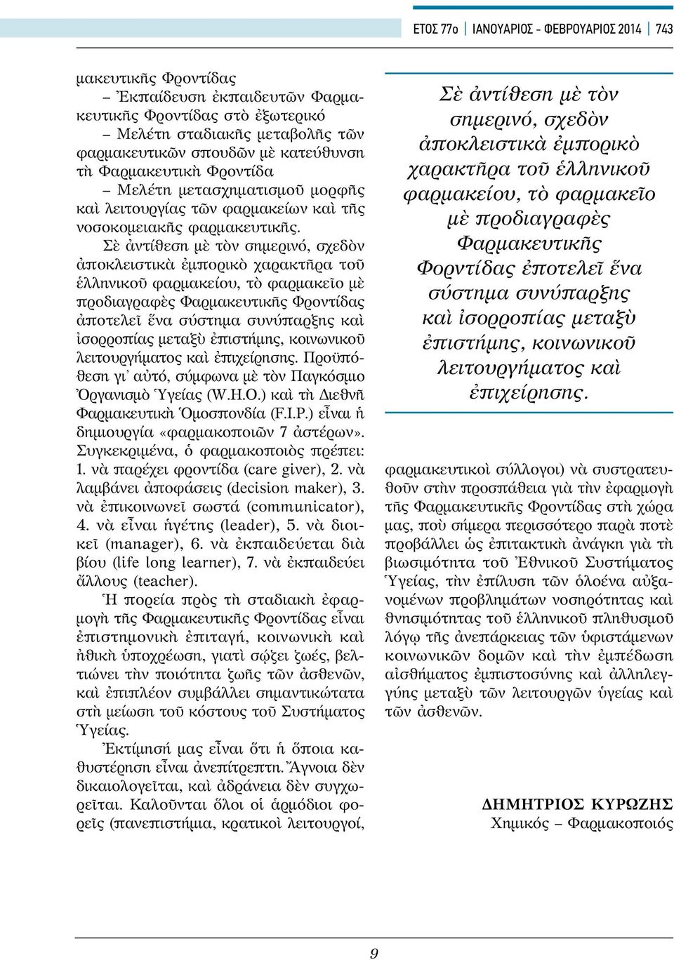 Σὲ ἀντίθεση μὲ τὸν σημερινό, σχεδὸν ἀποκλειστικὰ ἐμπορικὸ χαρακτῆρα τοῦ ἑλληνικοῦ φαρμακείου, τὸ φαρμακεῖο μὲ προδιαγραφὲς Φαρμακευτικῆς Φροντίδας ἀποτελεῖ ἕνα σύστημα συνύπαρξης καὶ ἰσορροπίας