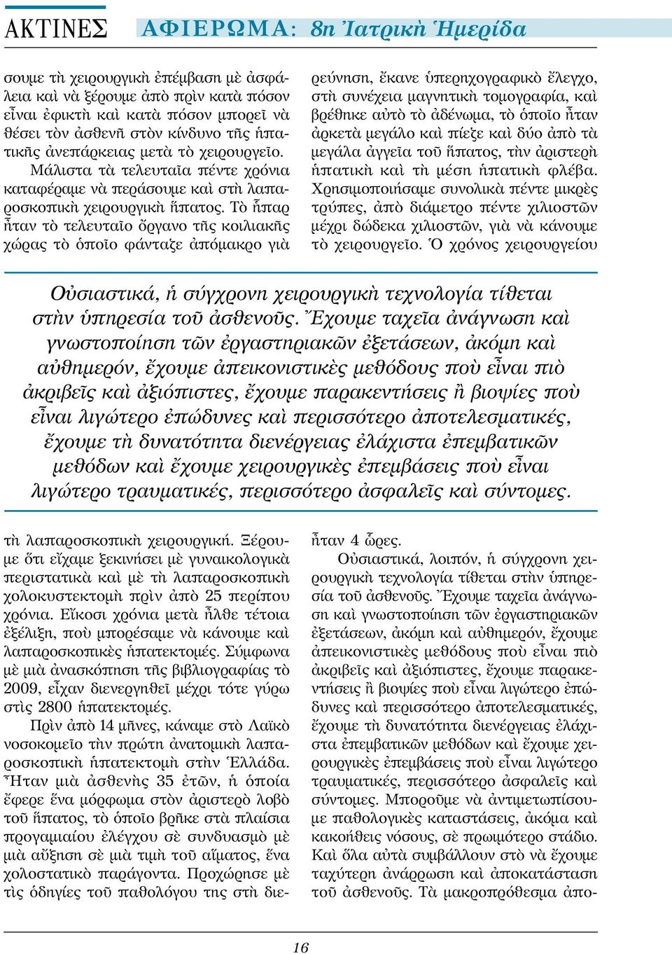 Τὸ ἧπαρ ἦταν τὸ τελευταῖο ὄργανο τῆς κοιλιακῆς χώρας τὸ ὁποῖο φάνταζε ἀπόμακρο γιὰ τὴ λαπαροσκοπικὴ χειρουργική.