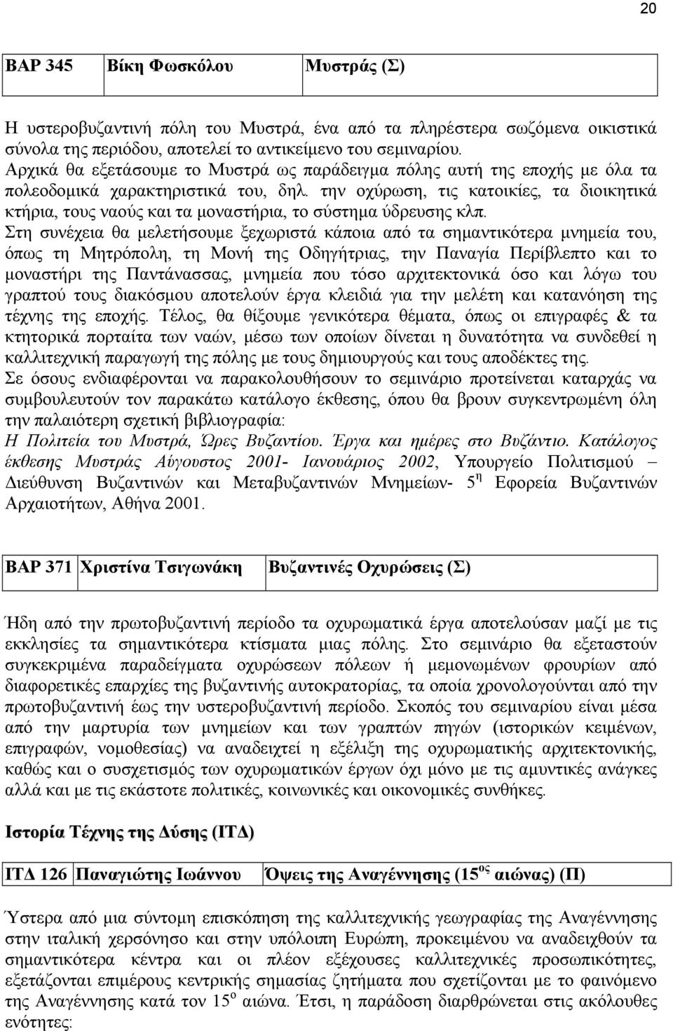 την οχύρωση, τις κατοικίες, τα διοικητικά κτήρια, τους ναούς και τα µοναστήρια, το σύστηµα ύδρευσης κλπ.