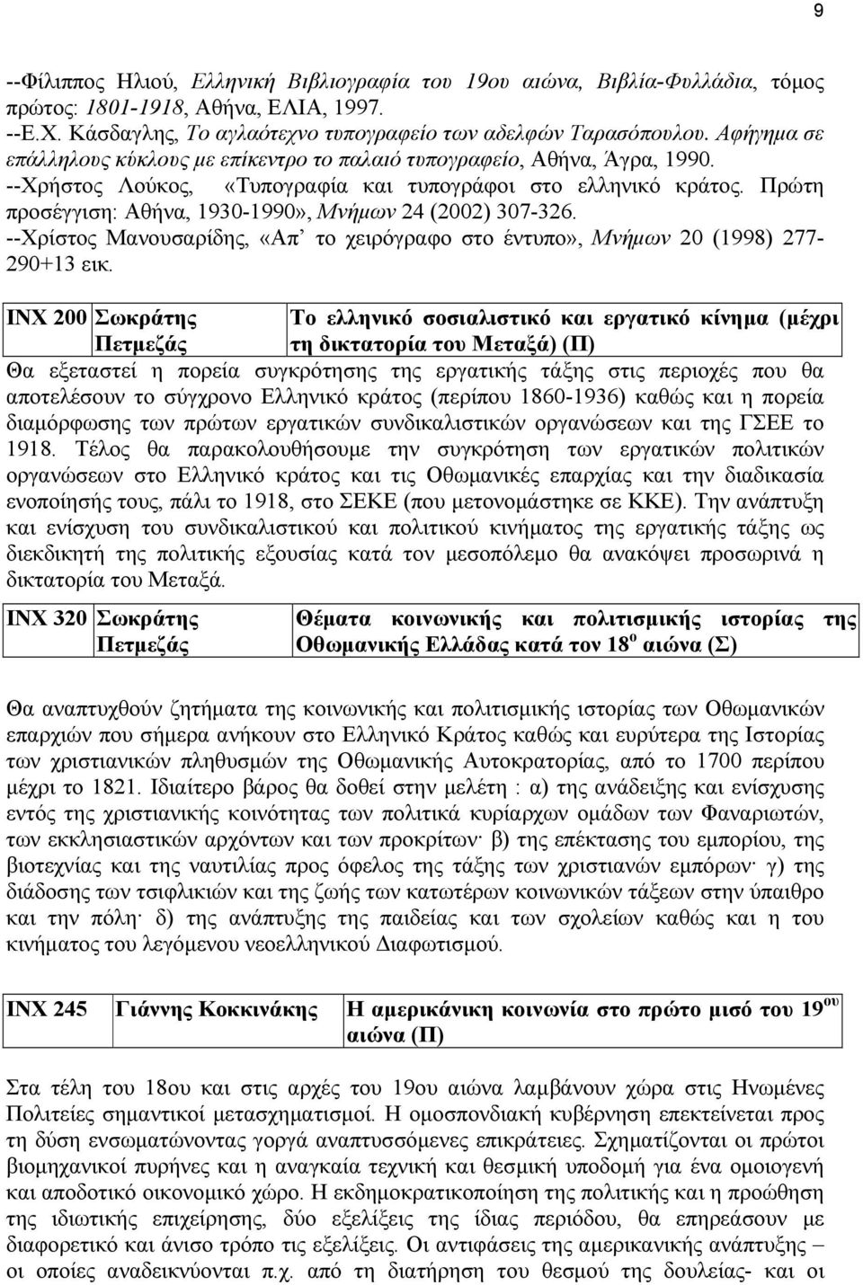 Πρώτη προσέγγιση: Αθήνα, 1930-1990», Μνήµων 24 (2002) 307-326. --Χρίστος Μανουσαρίδης, «Απ το χειρόγραφο στο έντυπο», Μνήµων 20 (1998) 277-290+13 εικ.