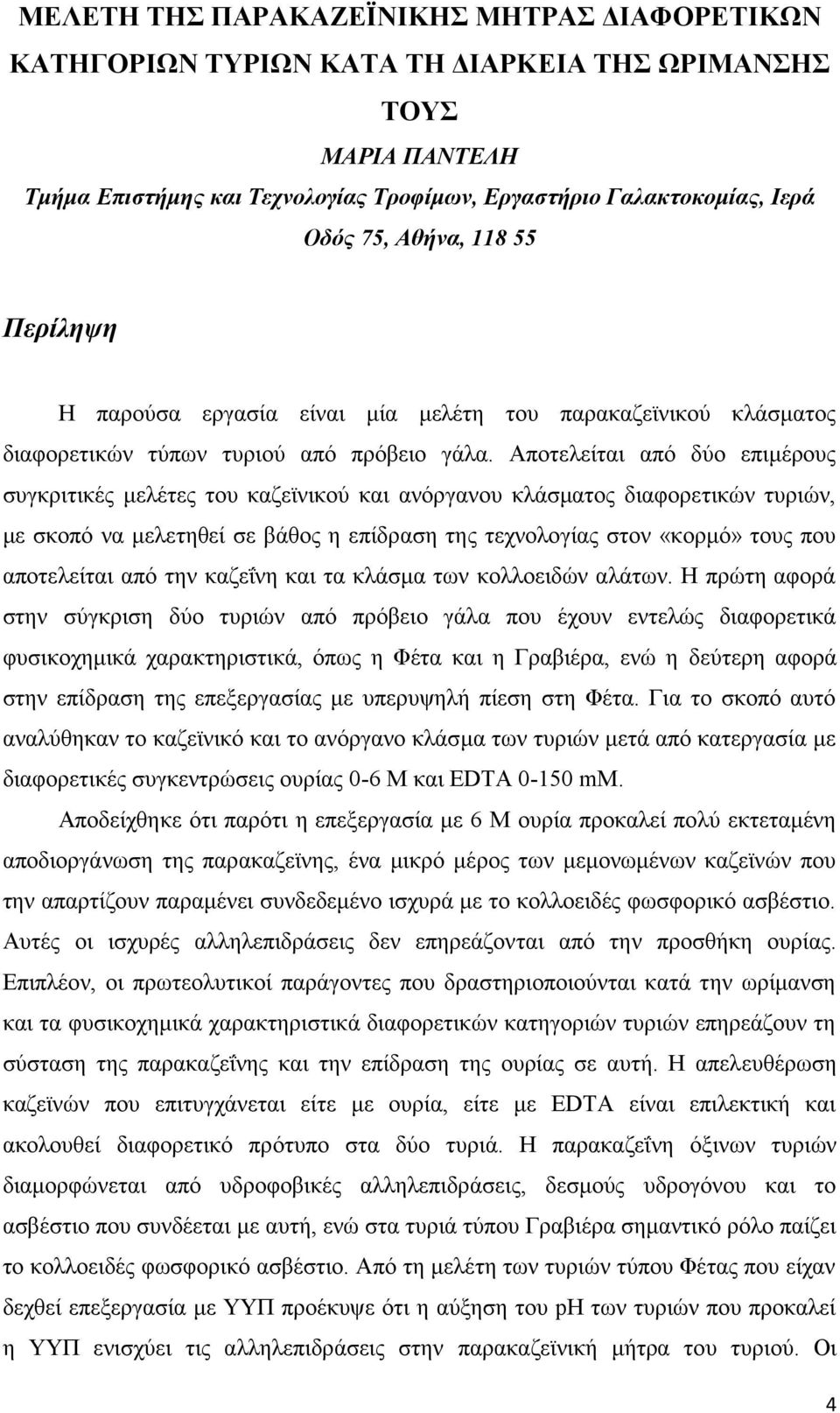 Αποτελείται από δύο επιμέρους συγκριτικές μελέτες του καζεϊνικού και ανόργανου κλάσματος διαφορετικών τυριών, με σκοπό να μελετηθεί σε βάθος η επίδραση της τεχνολογίας στον «κορμό» τους που