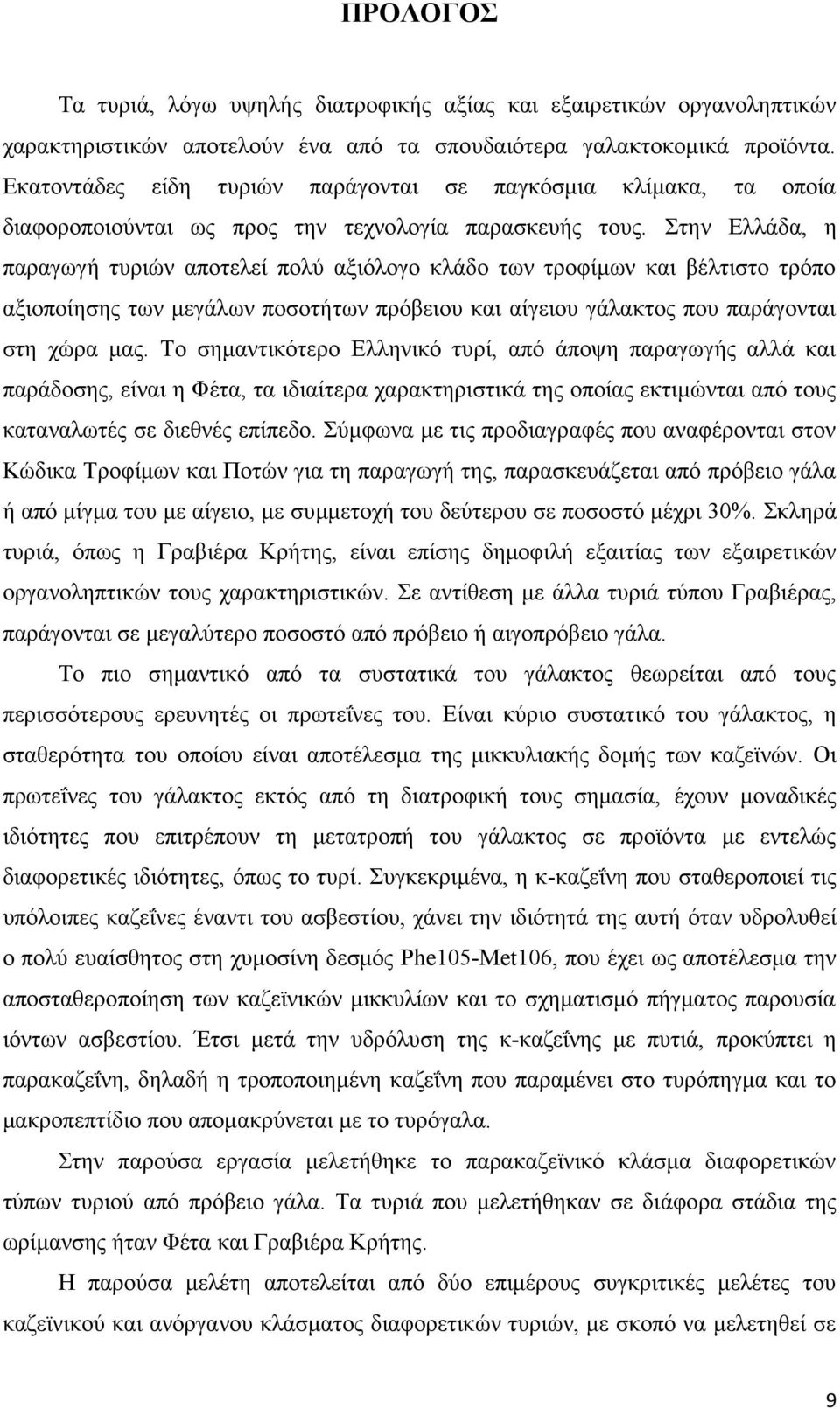 Στην Ελλάδα, η παραγωγή τυριών αποτελεί πολύ αξιόλογο κλάδο των τροφίμων και βέλτιστο τρόπο αξιοποίησης των μεγάλων ποσοτήτων πρόβειου και αίγειου γάλακτος που παράγονται στη χώρα μας.