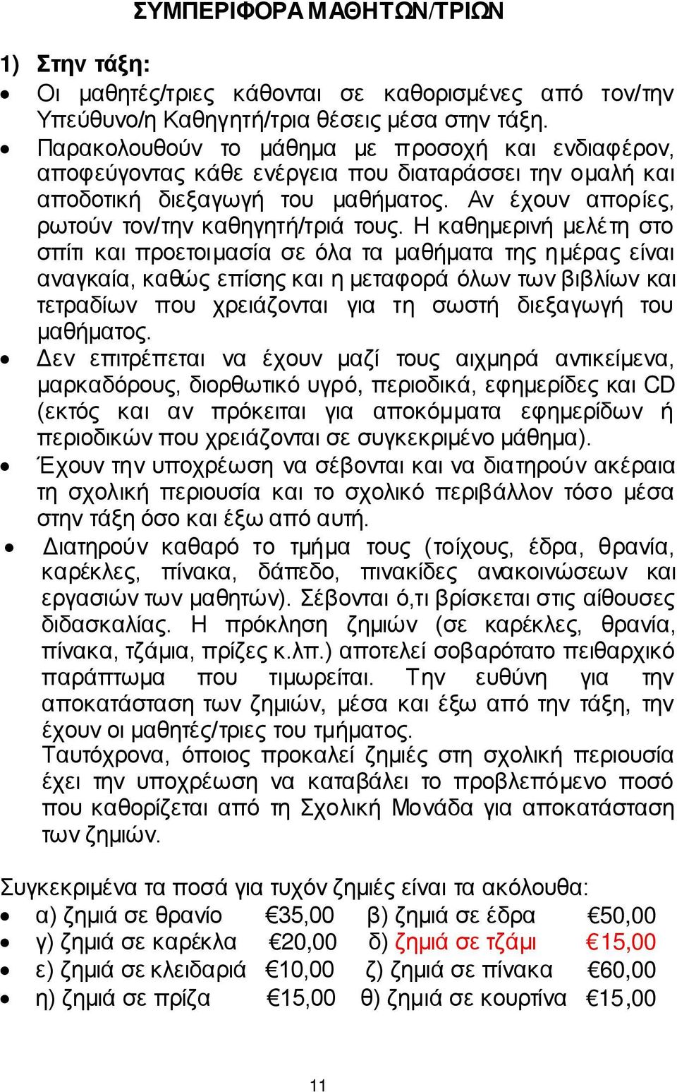 Η καθημερινή μελέτη στο σπίτι και προετοιμασία σε όλα τα μαθήματα της ημέρας είναι αναγκαία, καθώς επίσης και η μεταφορά όλων των βιβλίων και τετραδίων που χρειάζονται για τη σωστή διεξαγωγή του