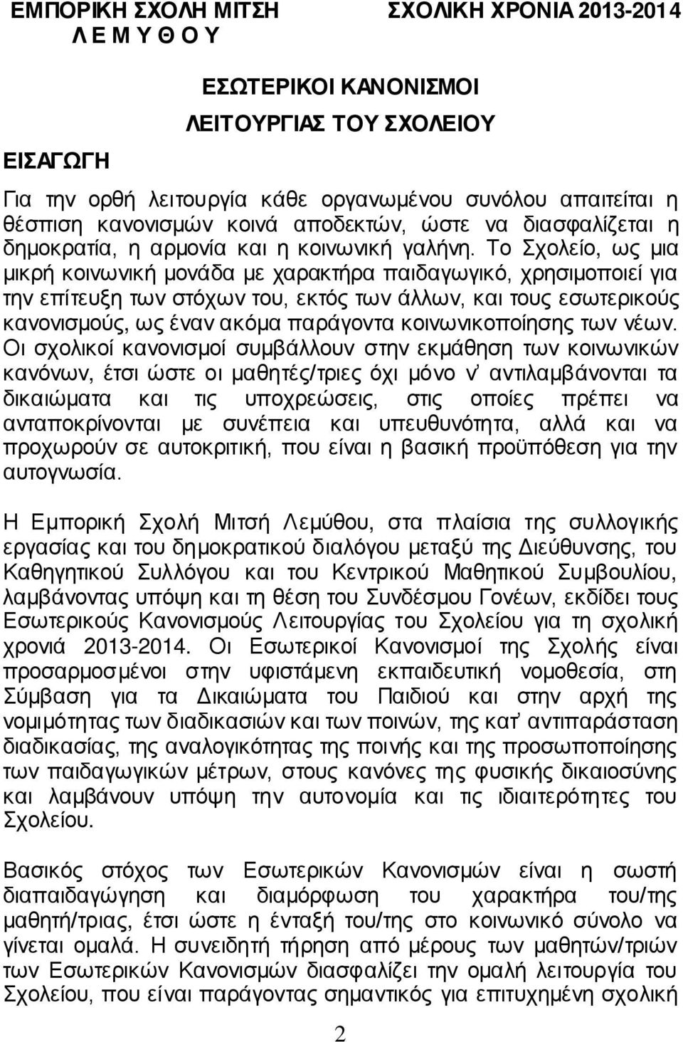 Το Σχολείο, ως μια μικρή κοινωνική μονάδα με χαρακτήρα παιδαγωγικό, χρησιμοποιεί για την επίτευξη των στόχων του, εκτός των άλλων, και τους εσωτερικούς κανονισμούς, ως έναν ακόμα παράγοντα