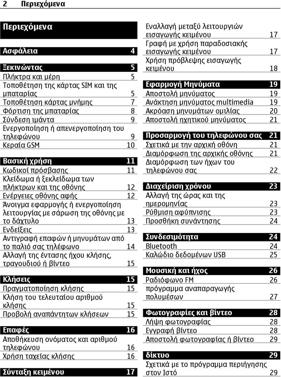 λειτουργίας με σάρωση της οθόνης με το δάχτυλο 13 Ενδείξεις 13 Αντιγραφή επαφών ή μηνυμάτων από το παλιό σας τηλέφωνο 14 Αλλαγή της έντασης ήχου κλήσης, τραγουδιού ή βίντεο 15 Κλήσεις 15