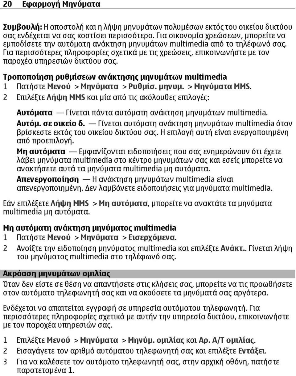 Για περισσότερες πληροφορίες σχετικά με τις χρεώσεις, επικοινωνήστε με τον παροχέα υπηρεσιών δικτύου σας. Τροποποίηση ρυθμίσεων ανάκτησης μηνυμάτων multimedia 1 Πατήστε Μενού > Μηνύματα > Ρυθμίσ.