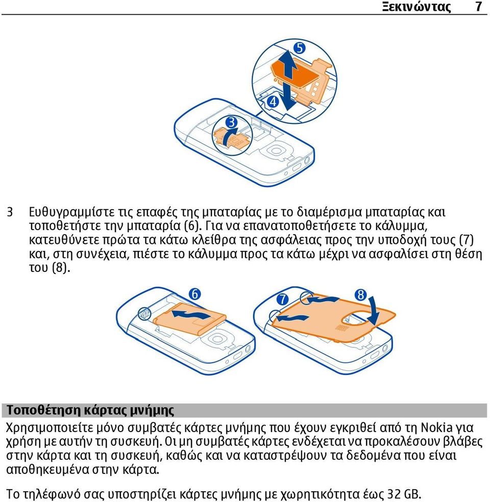 να ασφαλίσει στη θέση του (8). Τοποθέτηση κάρτας μνήμης Χρησιμοποιείτε μόνο συμβατές κάρτες μνήμης που έχουν εγκριθεί από τη Nokia για χρήση με αυτήν τη συσκευή.