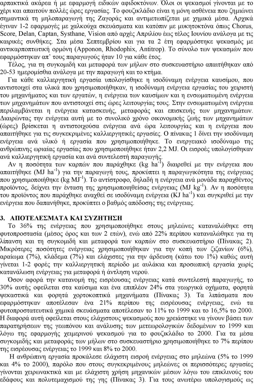 Αρχικά έγιναν 1-2 εφαρµογές µε χαλκούχα σκευάσµατα και κατόπιν µε µυκητοκτόνα όπως Chorus, Score, Delan, Captan, Systhane, Vision από αρχές Απριλίου έως τέλος Ιουνίου ανάλογα µε τις καιρικές συνθήκες.