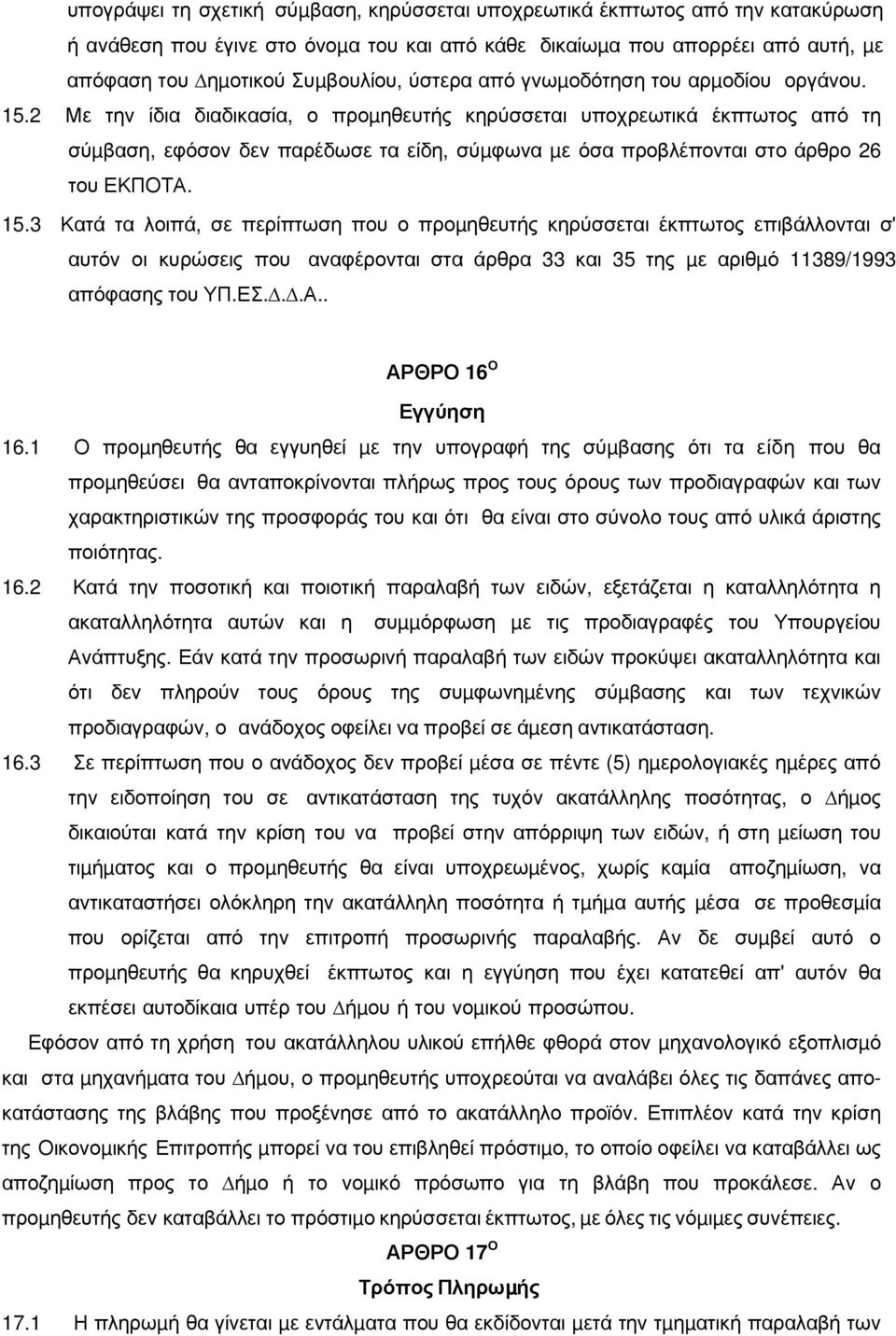 2 Με την ίδια διαδικασία, ο προµηθευτής κηρύσσεται υποχρεωτικά έκπτωτος από τη σύµβαση, εφόσον δεν παρέδωσε τα είδη, σύµφωνα µε όσα προβλέπονται στο άρθρο 26 του ΕΚΠΟΤΑ. 15.