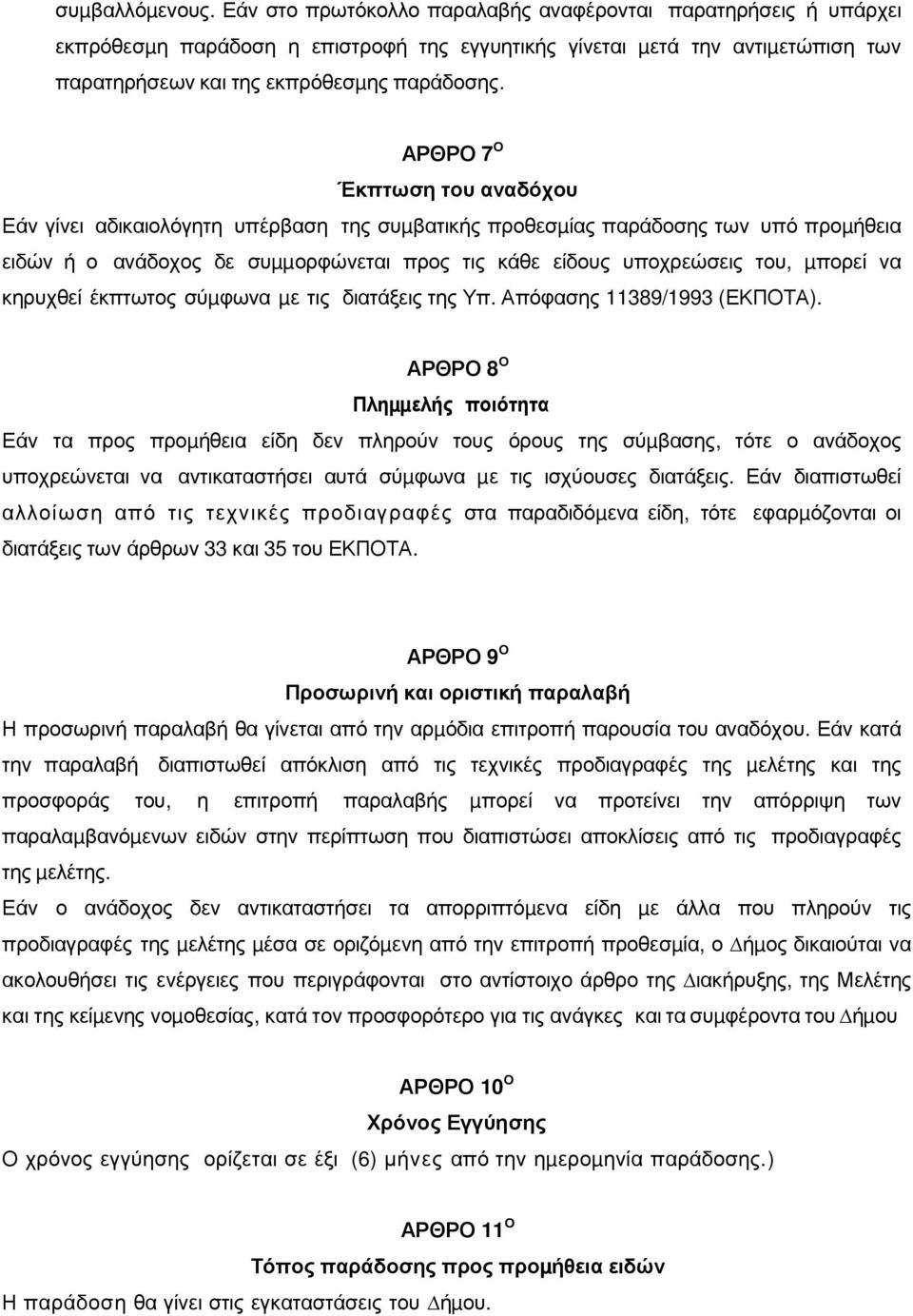 ΑΡΘΡΟ 7 Ο Έκπτωση του αναδόχου Εάν γίνει αδικαιολόγητη υπέρβαση της συµβατικής προθεσµίας παράδοσης των υπό προµήθεια ειδών ή ο ανάδοχος δε συµµορφώνεται προς τις κάθε είδους υποχρεώσεις του, µπορεί