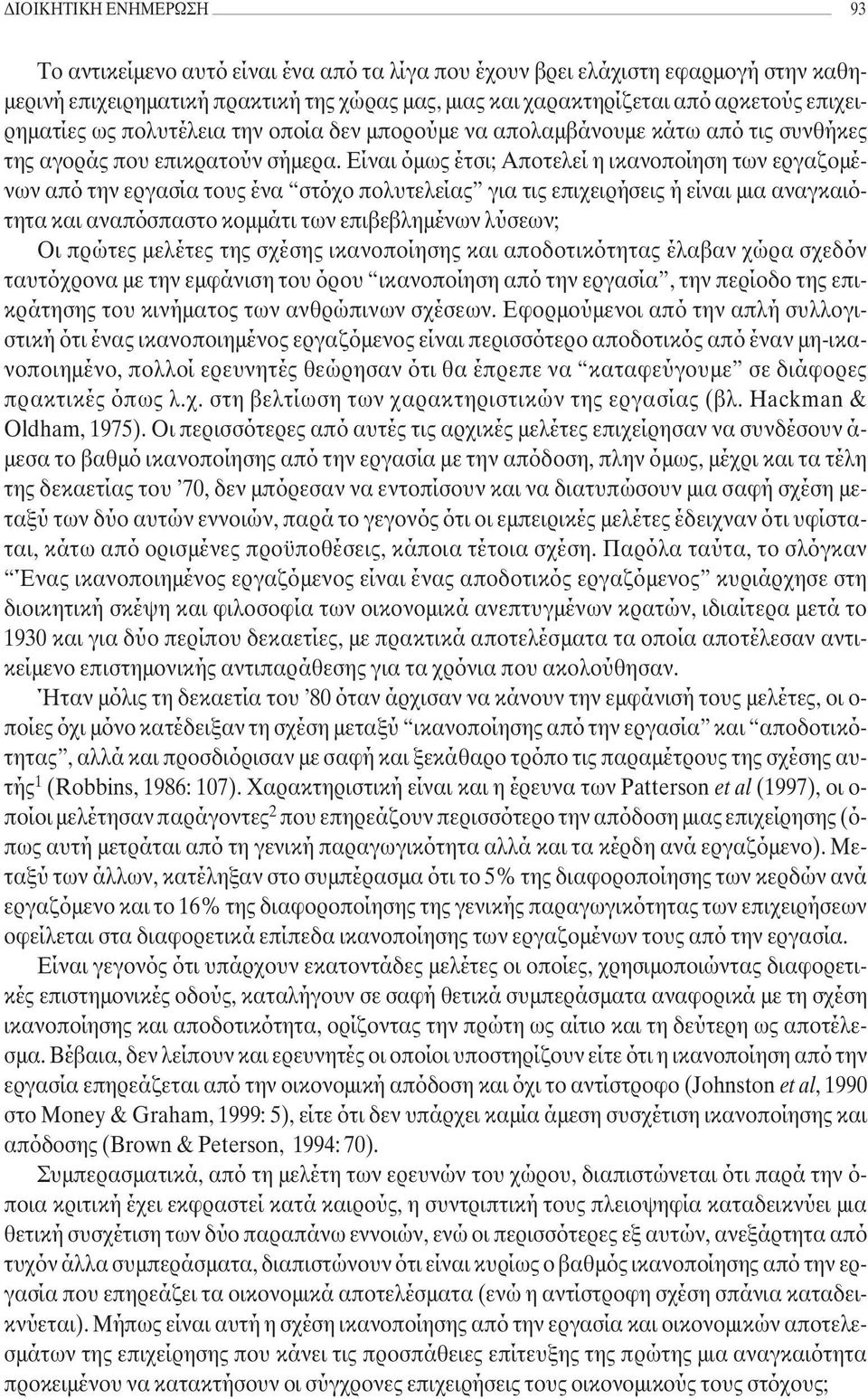 Είναι όµως έτσι; Αποτελεί η ικανοποίηση των εργαζοµένων από την εργασία τους ένα στόχο πολυτελείας για τις επιχειρήσεις ή είναι µια αναγκαιότητα και αναπόσπαστο κοµµάτι των επιβεβληµένων λύσεων; Οι