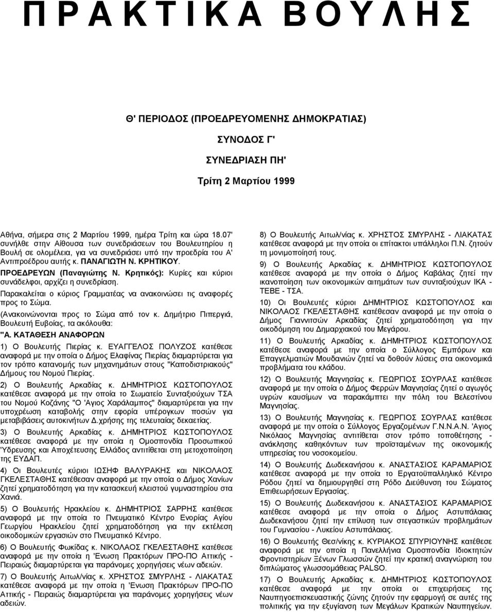 Κρητικός): Κυρίες και κύριοι συνάδελφοι, αρχίζει η συνεδρίαση. Παρακαλείται ο κύριος Γραµµατέας να ανακοινώσει τις αναφορές προς το Σώµα. (Ανακοινώνονται προς το Σώµα από τον κ.